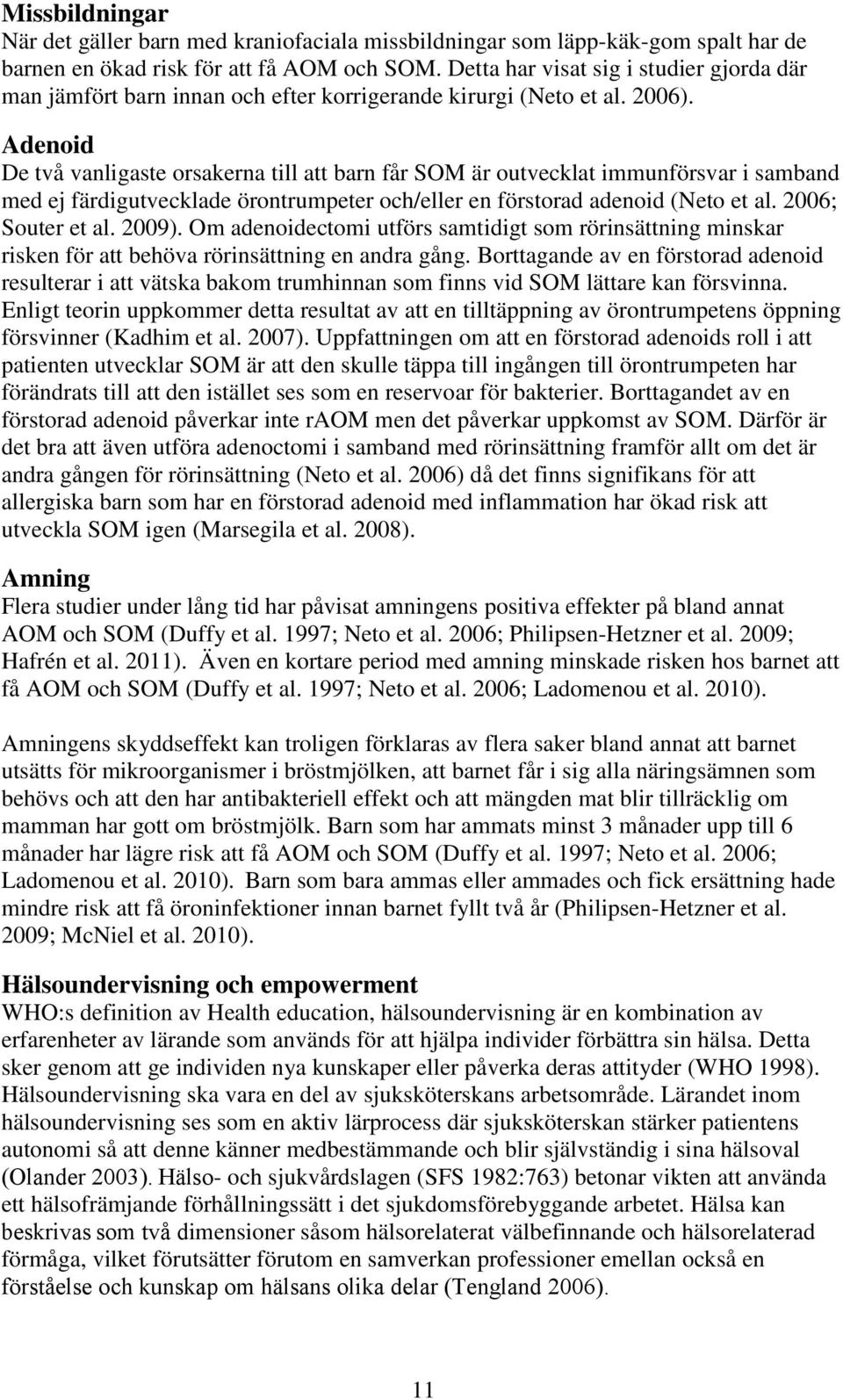 Adenoid De två vanligaste orsakerna till att barn får SOM är outvecklat immunförsvar i samband med ej färdigutvecklade örontrumpeter och/eller en förstorad adenoid (Neto et al. 2006; Souter et al.