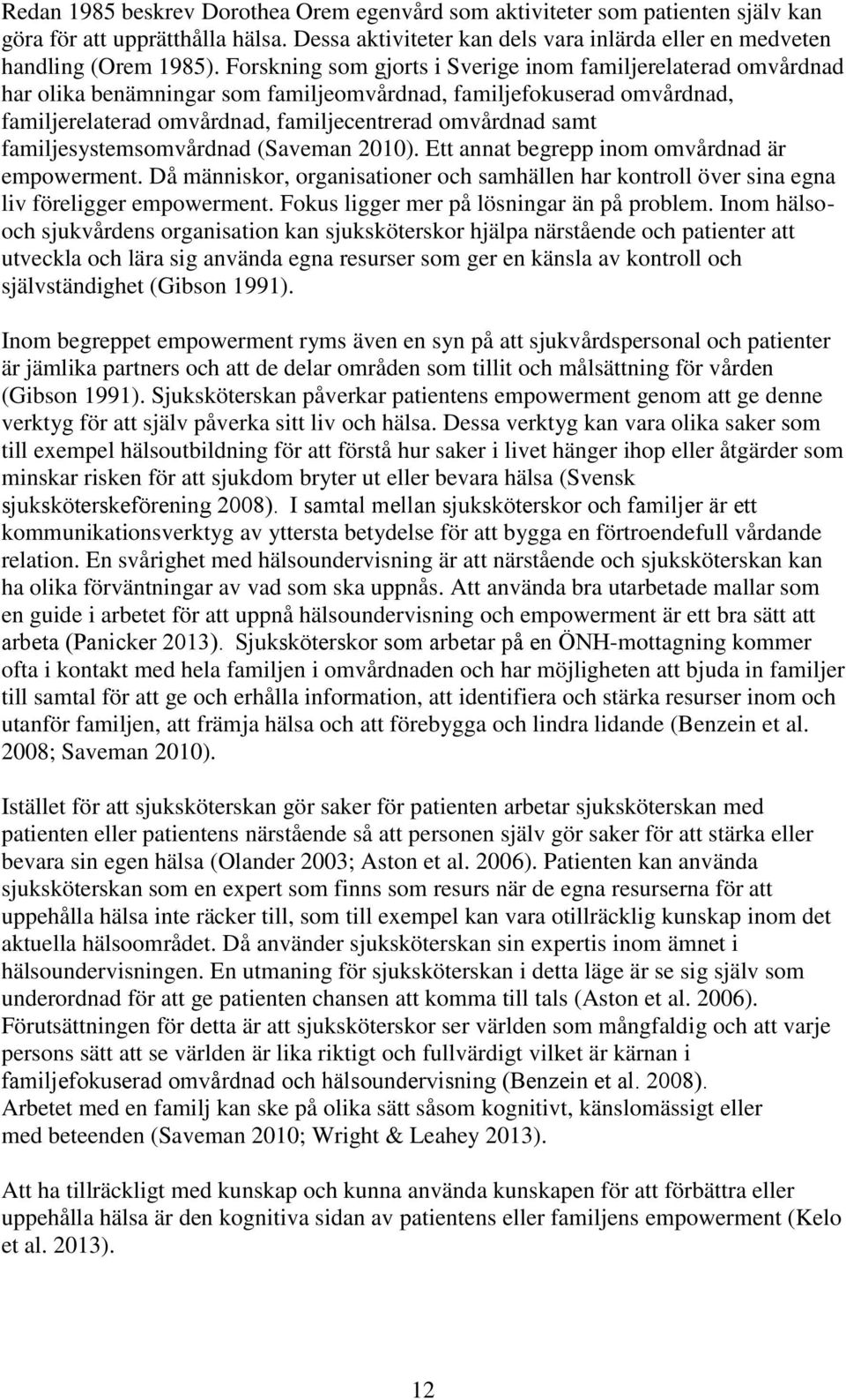 familjesystemsomvårdnad (Saveman 2010). Ett annat begrepp inom omvårdnad är empowerment. Då människor, organisationer och samhällen har kontroll över sina egna liv föreligger empowerment.