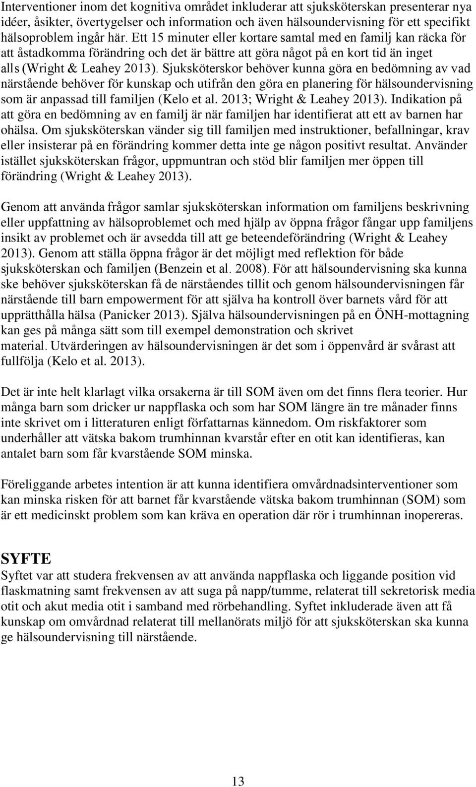 Sjuksköterskor behöver kunna göra en bedömning av vad närstående behöver för kunskap och utifrån den göra en planering för hälsoundervisning som är anpassad till familjen (Kelo et al.