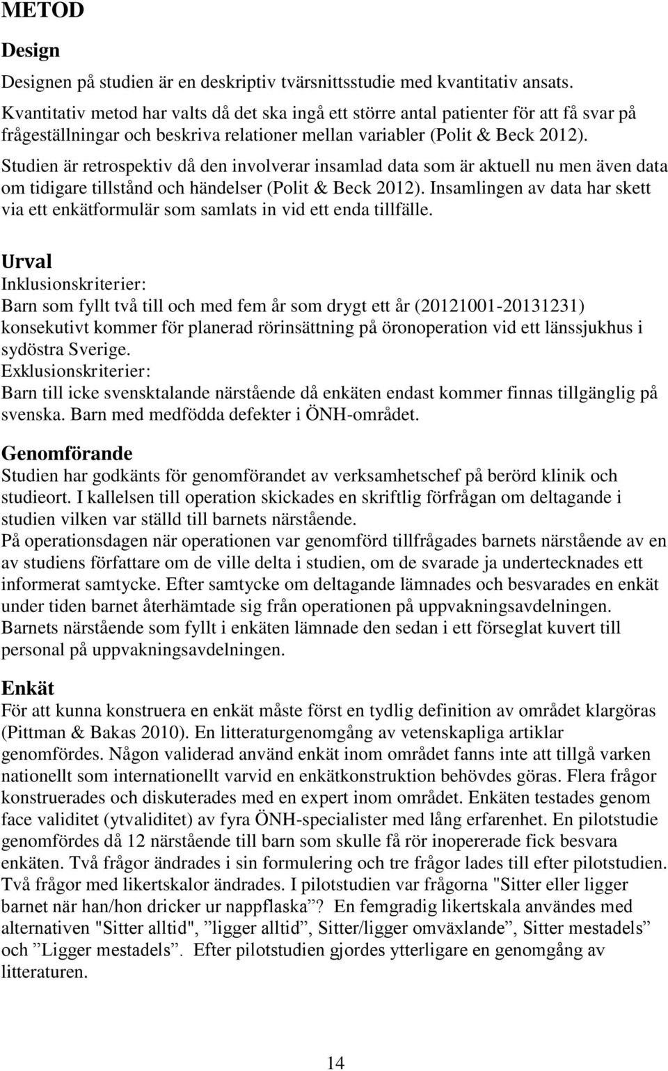 Studien är retrospektiv då den involverar insamlad data som är aktuell nu men även data om tidigare tillstånd och händelser (Polit & Beck 2012).