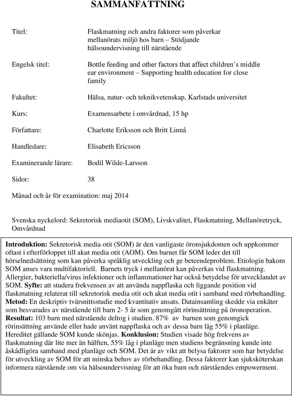 Examensarbete i omvårdnad, 15 hp Charlotte Eriksson och Britt Linnå Elisabeth Ericsson Bodil Wilde-Larsson Sidor: 38 Månad och år för examination: maj 2014 Svenska nyckelord: Sekretorisk mediaotit