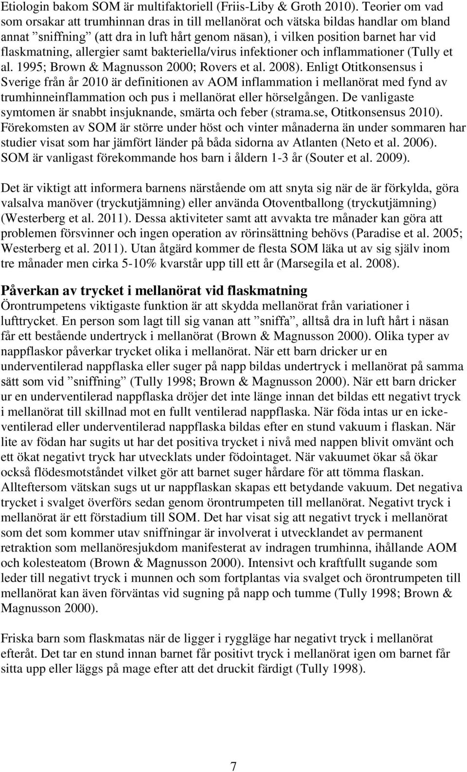 allergier samt bakteriella/virus infektioner och inflammationer (Tully et al. 1995; Brown & Magnusson 2000; Rovers et al. 2008).