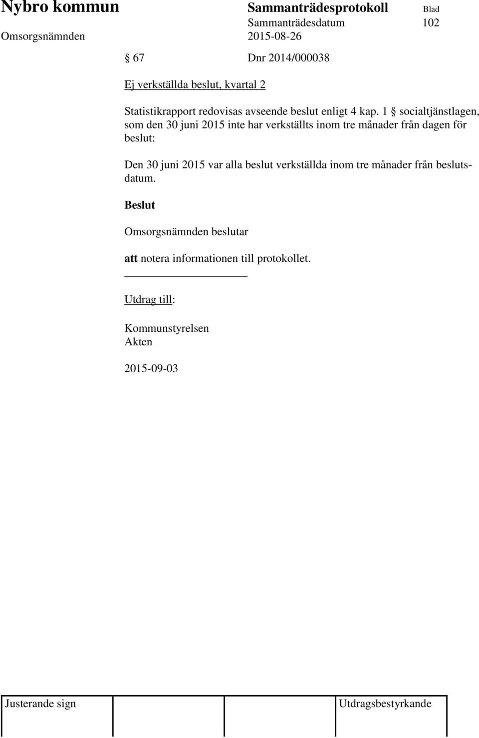 1 socialtjänstlagen, som den 30 juni 2015 inte har verkställts inom tre månader från dagen för beslut: Den