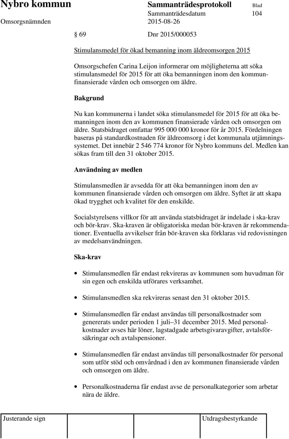 Bakgrund Nu kan kommunerna i landet söka stimulansmedel för 2015 för att öka bemanningen inom den av kommunen finansierade vården och omsorgen om äldre.