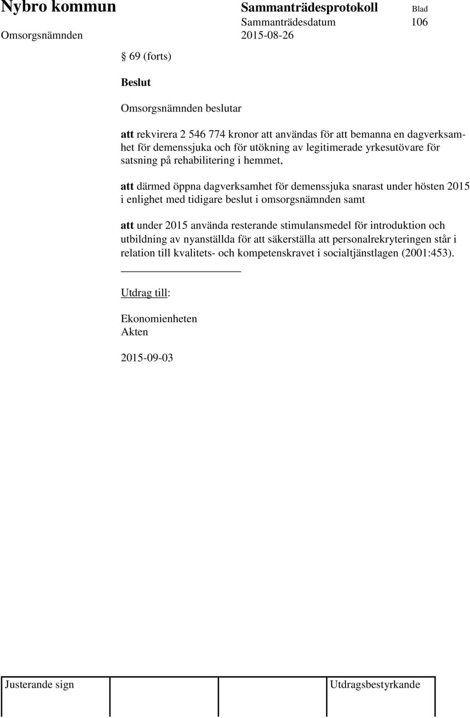 i enlighet med tidigare beslut i omsorgsnämnden samt att under 2015 använda resterande stimulansmedel för introduktion och utbildning av nyanställda för att