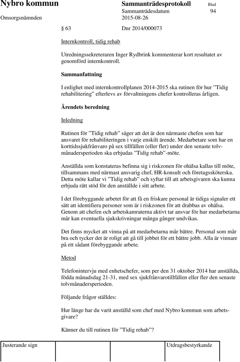 Ärendets beredning Inledning Rutinen för Tidig rehab säger att det är den närmaste chefen som har ansvaret för rehabiliteringen i varje enskilt ärende.
