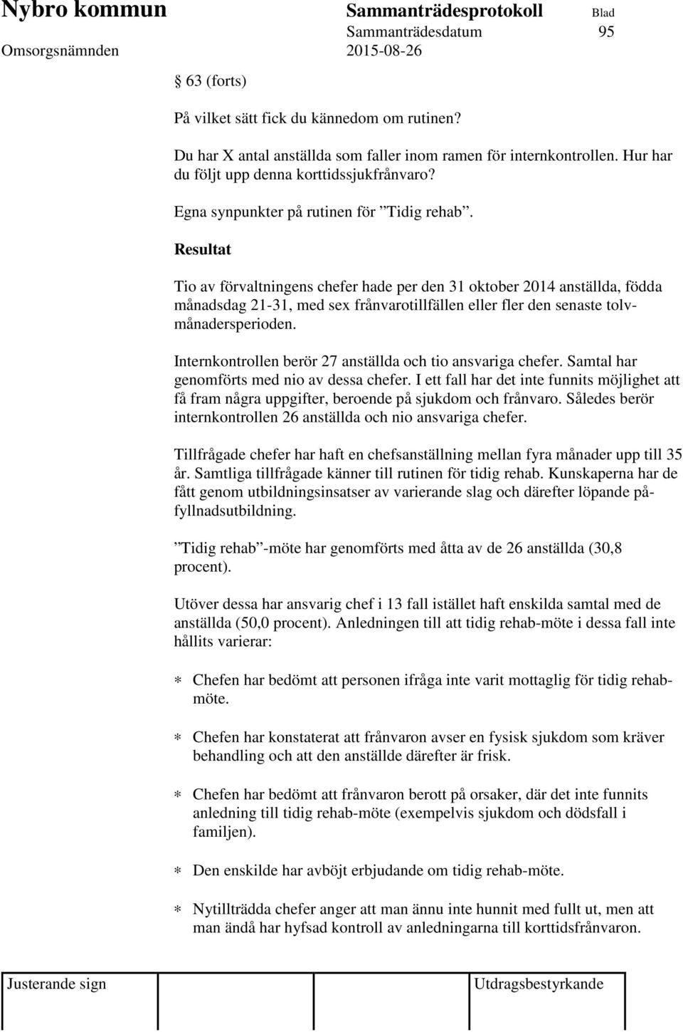 Resultat Tio av förvaltningens chefer hade per den 31 oktober 2014 anställda, födda månadsdag 21-31, med sex frånvarotillfällen eller fler den senaste tolvmånadersperioden.
