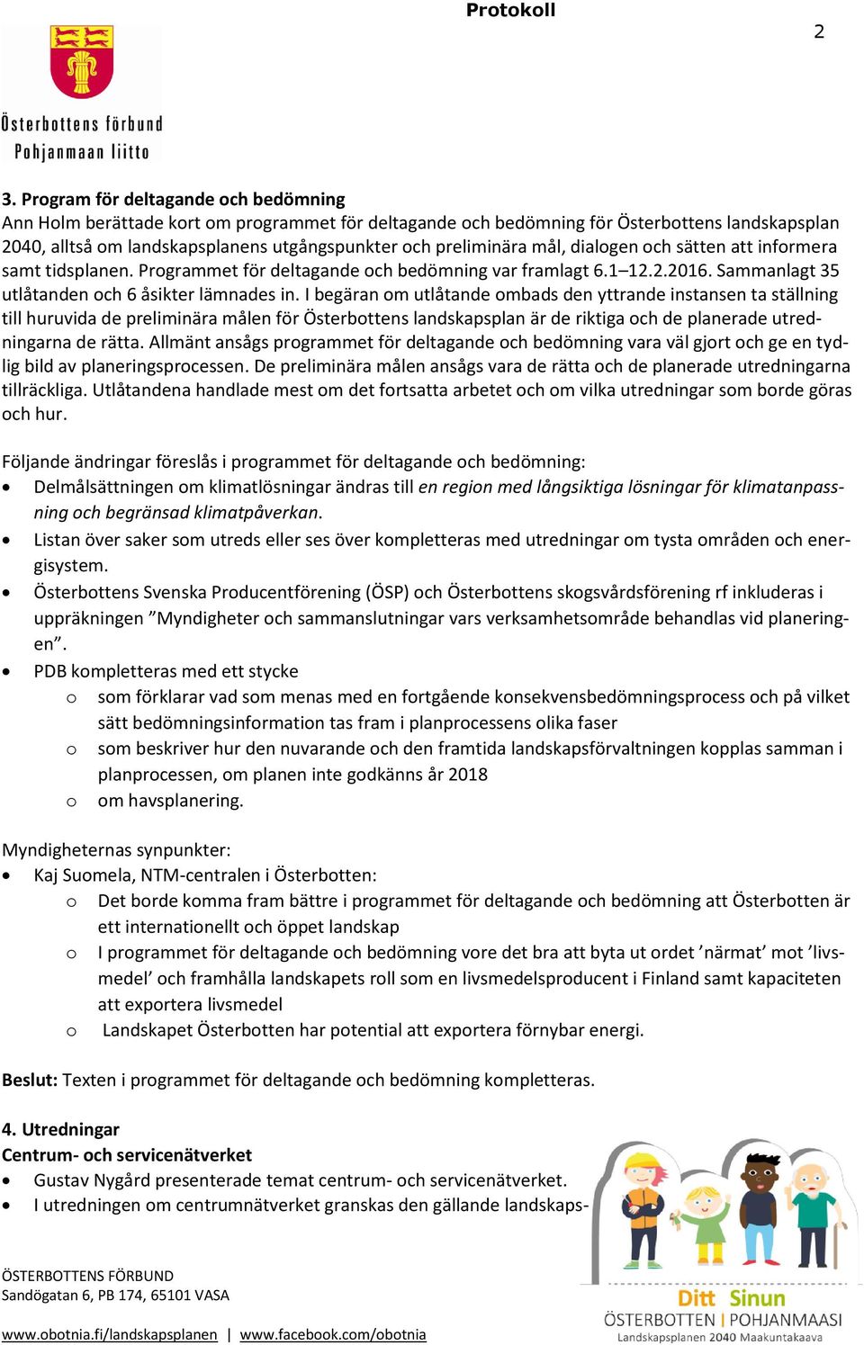 I begäran om utlåtande ombads den yttrande instansen ta ställning till huruvida de preliminära målen för Österbottens landskapsplan är de riktiga och de planerade utredningarna de rätta.