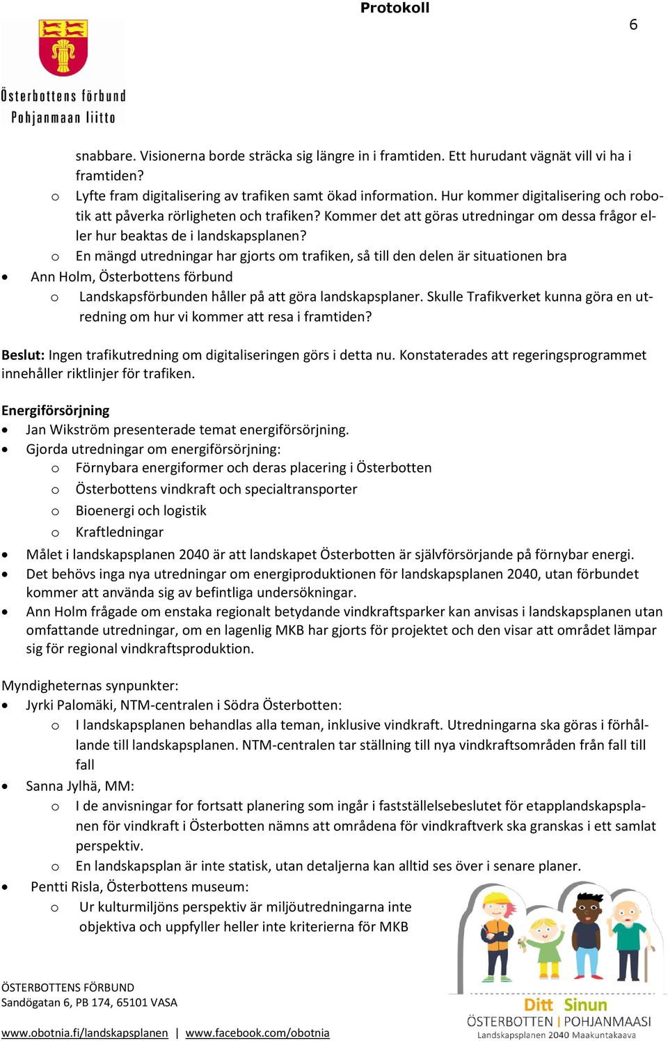 o En mängd utredningar har gjorts om trafiken, så till den delen är situationen bra Ann Holm, o Landskapsförbunden håller på att göra landskapsplaner.