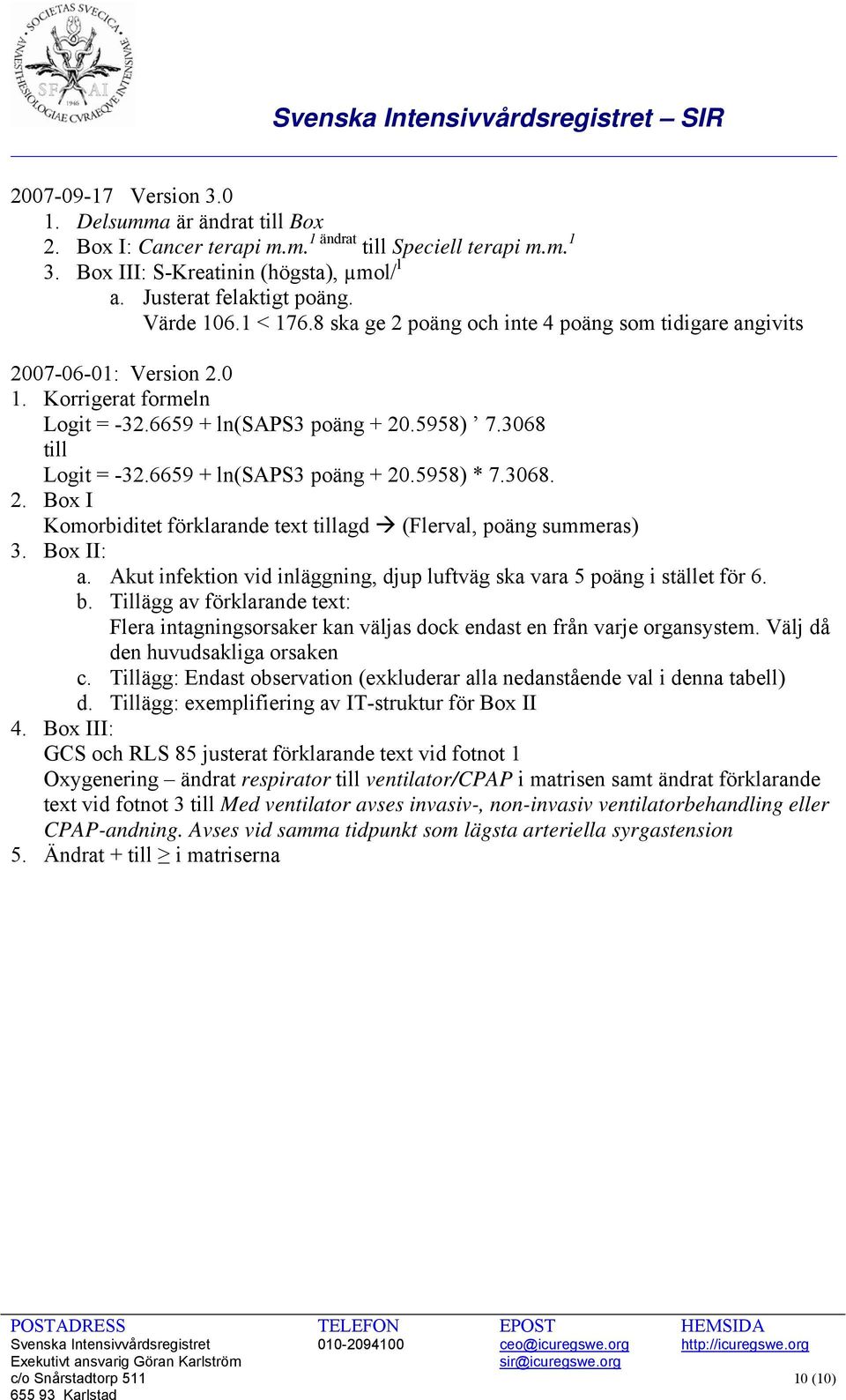 6659 + ln(saps3 poäng + 20.5958) * 7.3068. 2. Box I Komorbiditet förklarande text tillagd (Flerval, poäng summeras) 3. Box II: a.