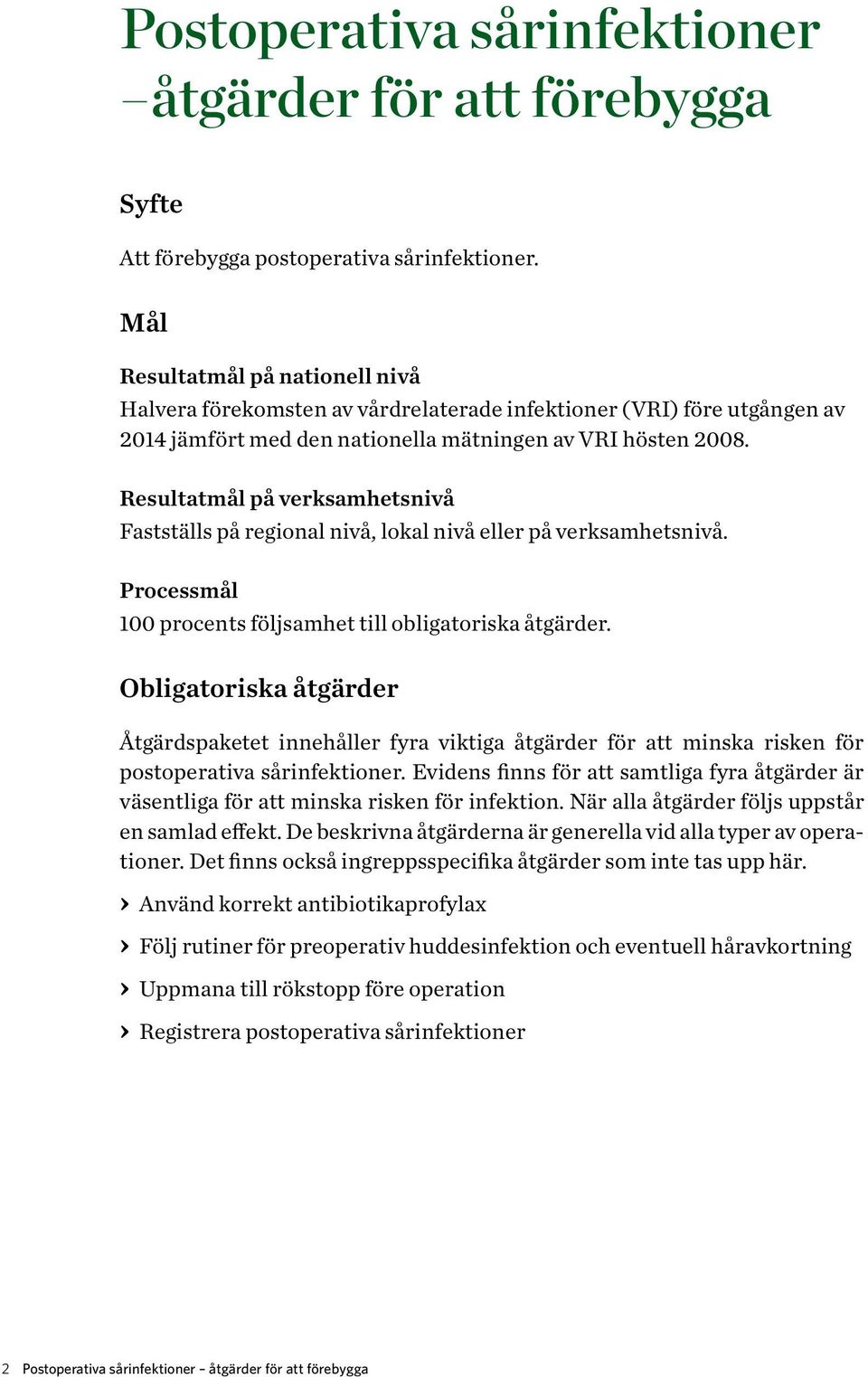 Resultatmål på verksamhetsnivå Fastställs på regional nivå, lokal nivå eller på verksamhetsnivå. Processmål 100 procents följsamhet till obligatoriska åtgärder.