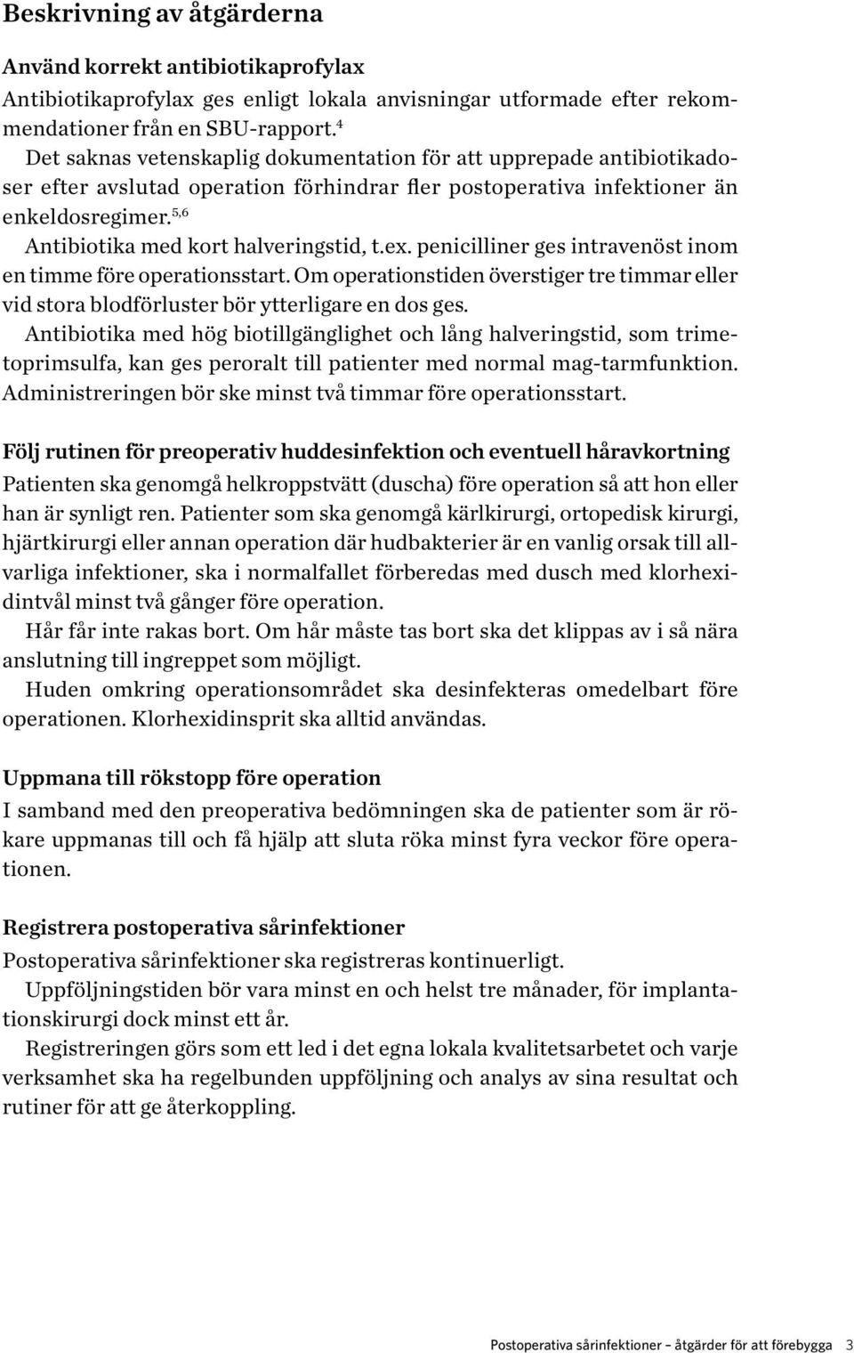 5,6 Antibiotika med kort halveringstid, t.ex. penicilliner ges intravenöst inom en timme före operationsstart.