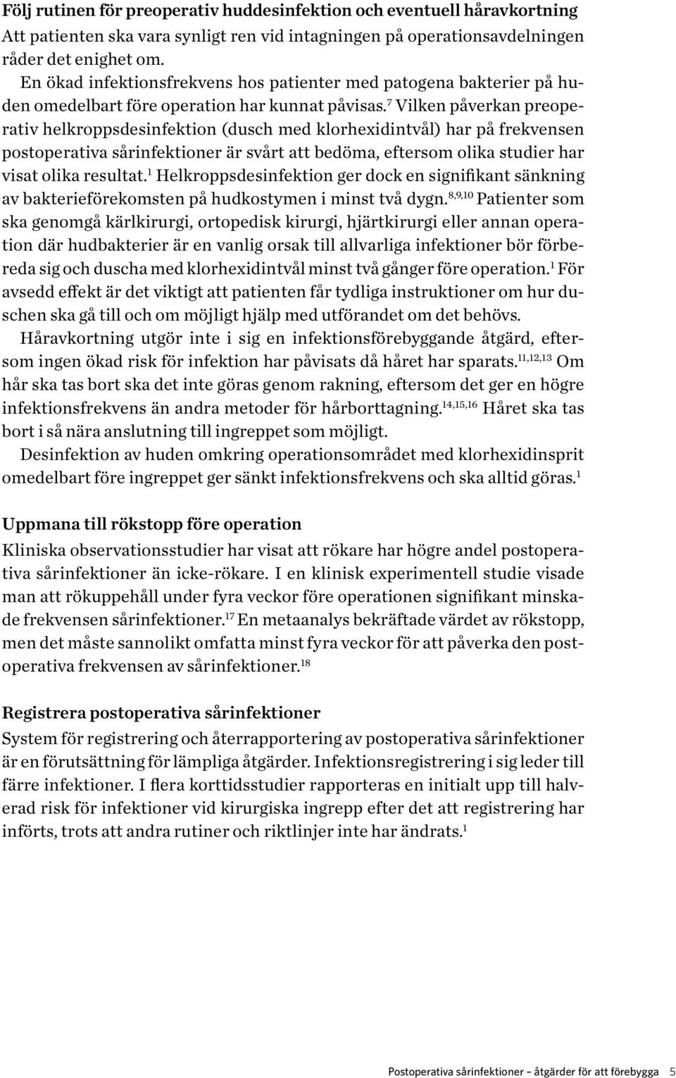 7 Vilken påverkan preoperativ helkroppsdesinfektion (dusch med klorhexidintvål) har på frekvensen postoperativa sårinfektioner är svårt att bedöma, eftersom olika studier har visat olika resultat.