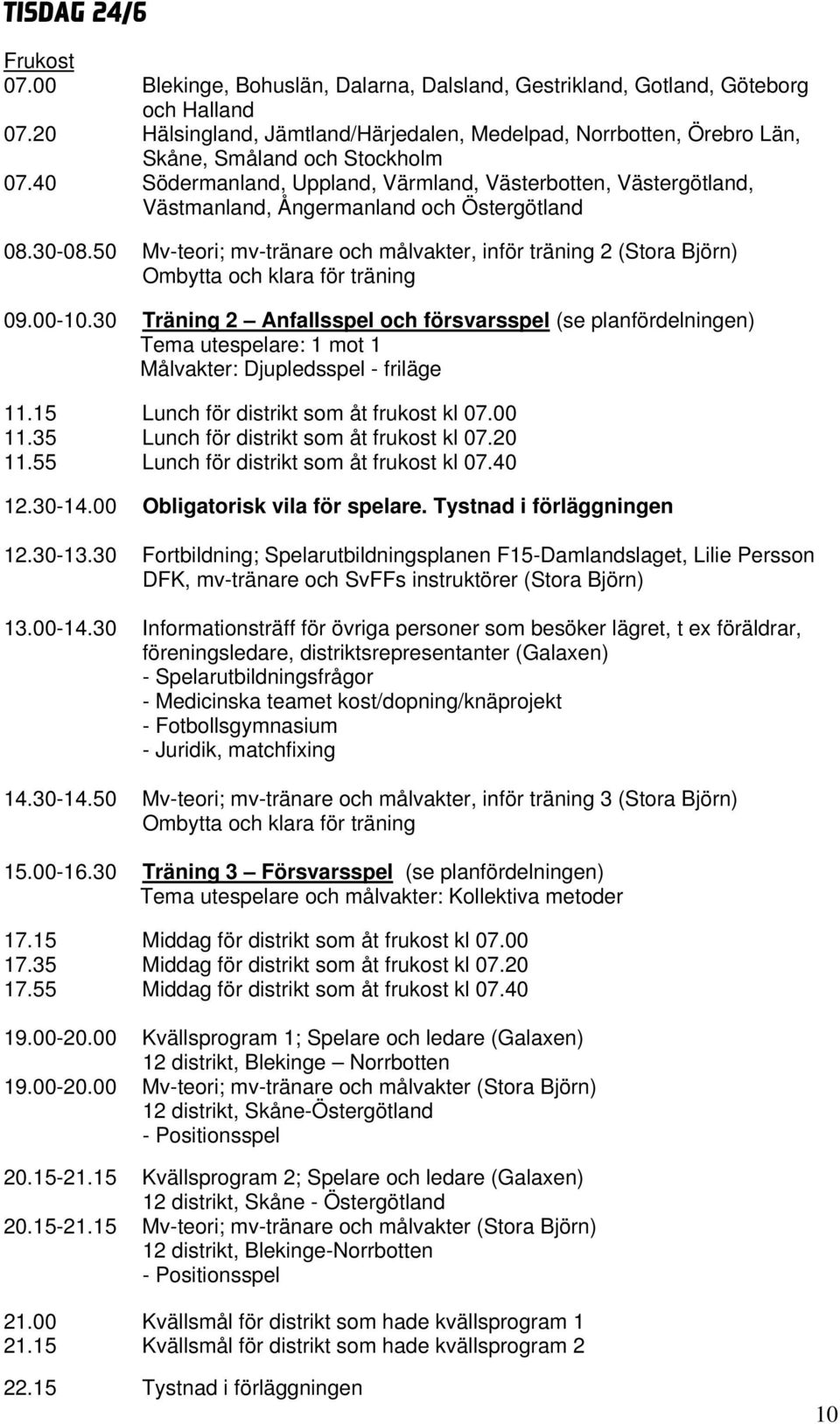 40 Södermanland, Uppland, Värmland, Västerbotten, Västergötland, Västmanland, Ångermanland och Östergötland 08.30-08.