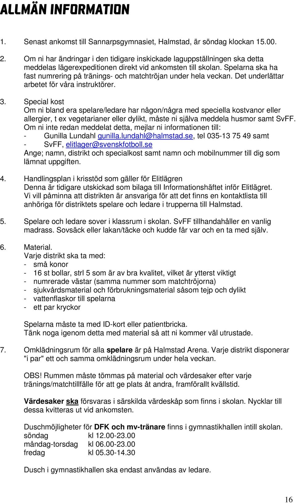 Spelarna ska ha fast numrering på tränings- och matchtröjan under hela veckan. Det underlättar arbetet för våra instruktörer. 3.