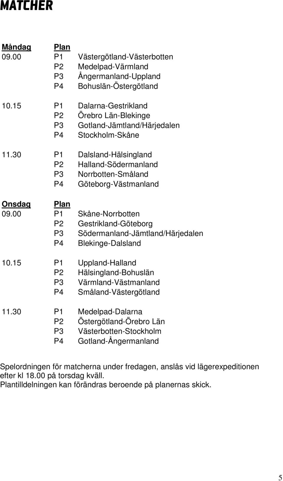 30 P1 Dalsland-Hälsingland P2 Halland-Södermanland P3 Norrbotten-Småland P4 Göteborg-Västmanland Onsdag Plan 09.