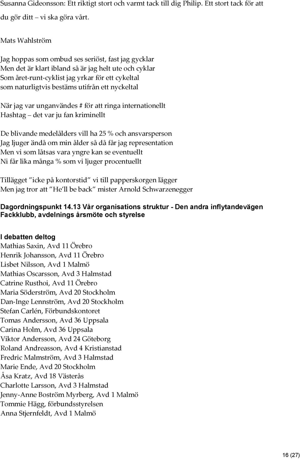 utifrån ett nyckeltal När jag var unganvändes # för att ringa internationellt Hashtag det var ju fan kriminellt De blivande medelålders vill ha 25 % och ansvarsperson Jag ljuger ändå om min ålder så