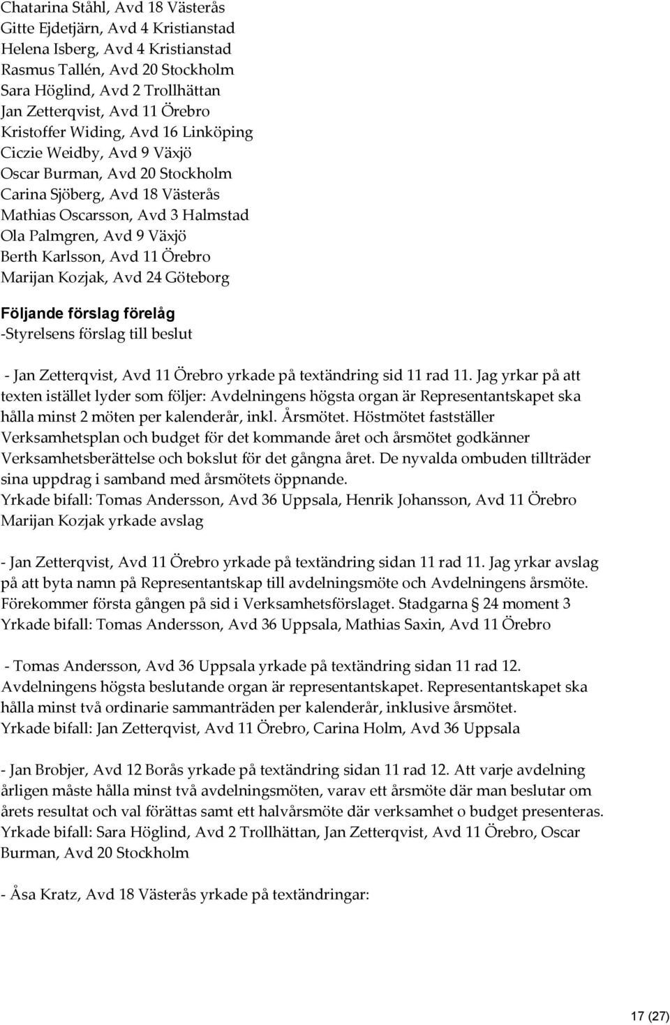 Karlsson, Avd 11 Örebro Marijan Kozjak, Avd 24 Göteborg Följande förslag förelåg -Styrelsens förslag till beslut - Jan Zetterqvist, Avd 11 Örebro yrkade på textändring sid 11 rad 11.