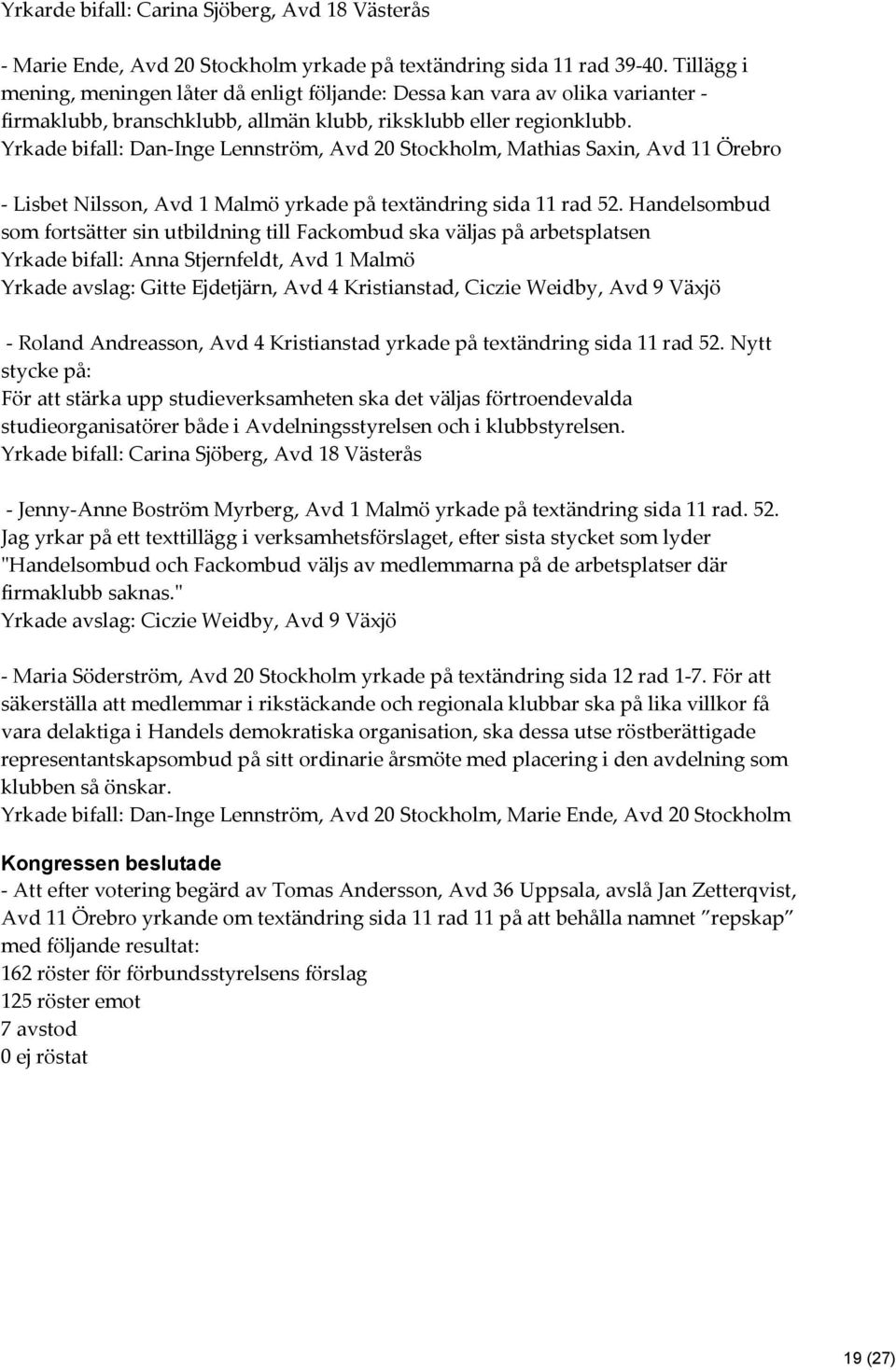 Yrkade bifall: Dan-Inge Lennström, Avd 20 Stockholm, Mathias Saxin, Avd 11 Örebro - Lisbet Nilsson, Avd 1 Malmö yrkade på textändring sida 11 rad 52.