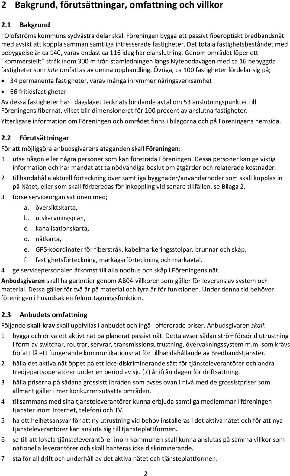 Det totala fastighetsbeståndet med bebyggelse är ca 140, varav endast ca 116 idag har elanslutning.