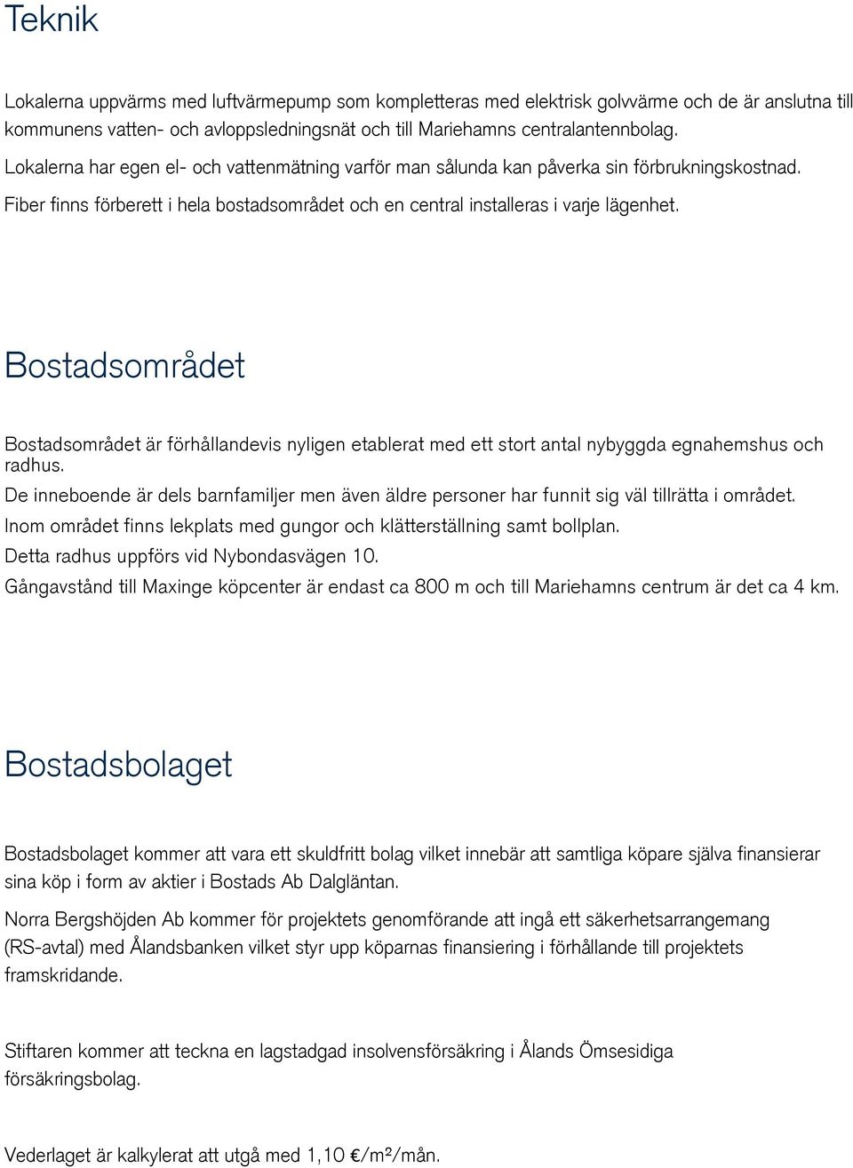 Bostadsområdet Bostadsområdet är förhållandevis nyligen etablerat med ett stort antal nybyggda egnahemshus och radhus.