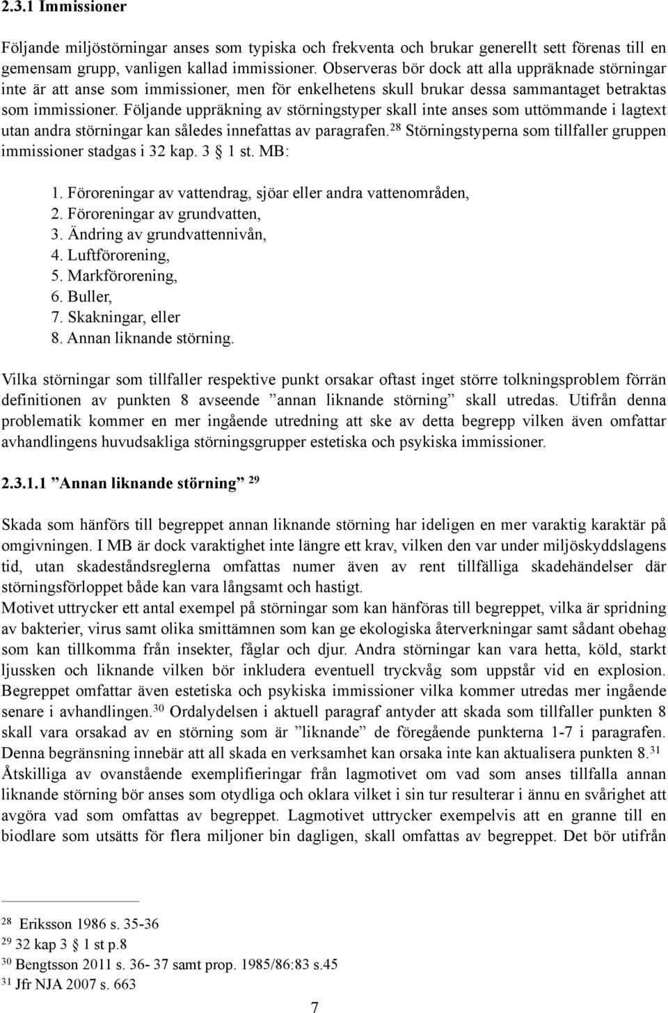 Följande uppräkning av störningstyper skall inte anses som uttömmande i lagtext utan andra störningar kan således innefattas av paragrafen.