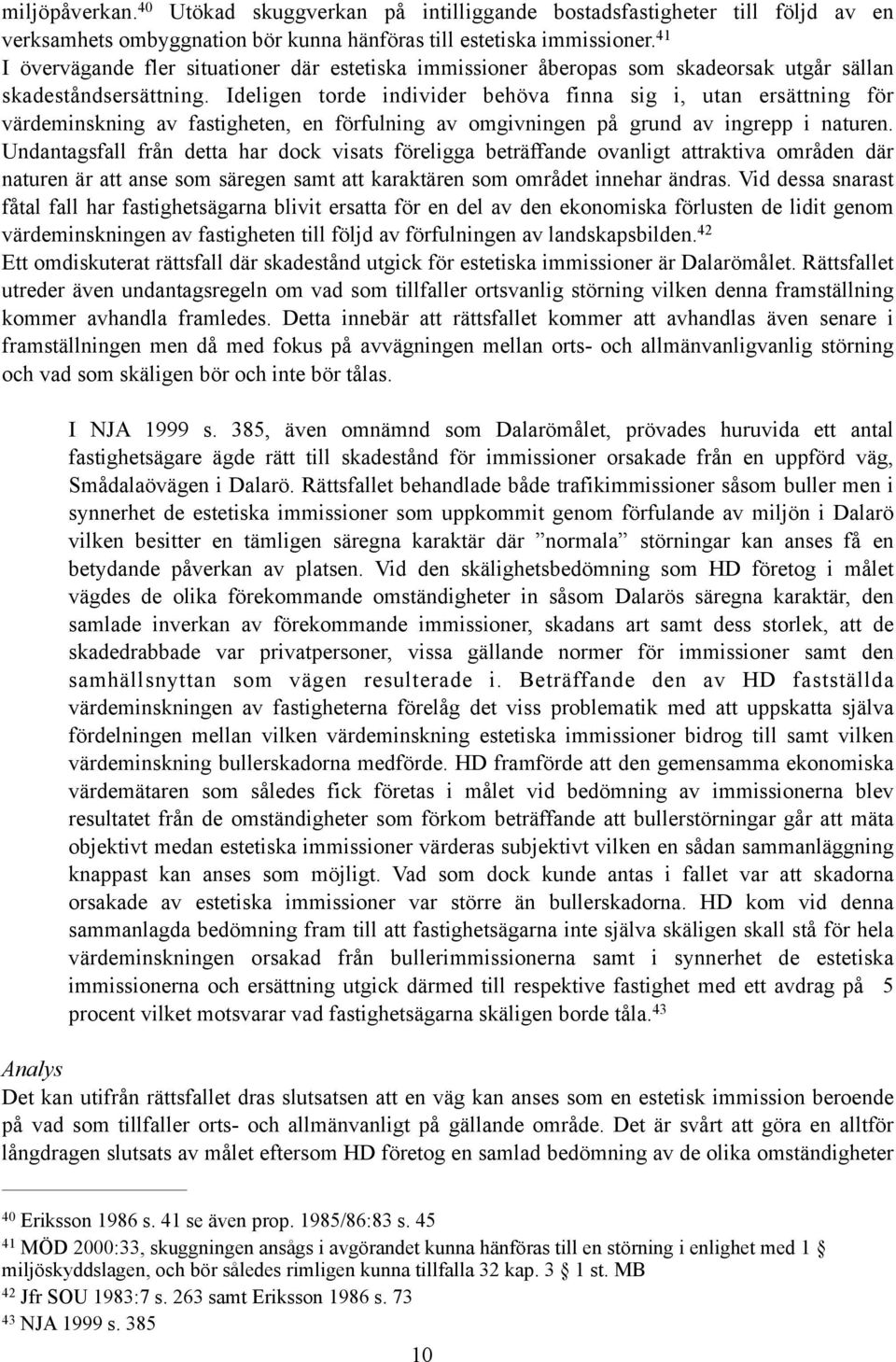 Ideligen torde individer behöva finna sig i, utan ersättning för värdeminskning av fastigheten, en förfulning av omgivningen på grund av ingrepp i naturen.