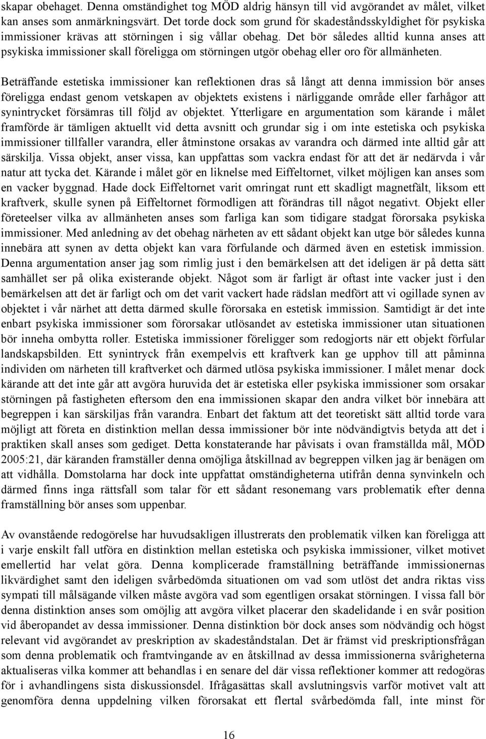 Det bör således alltid kunna anses att psykiska immissioner skall föreligga om störningen utgör obehag eller oro för allmänheten.