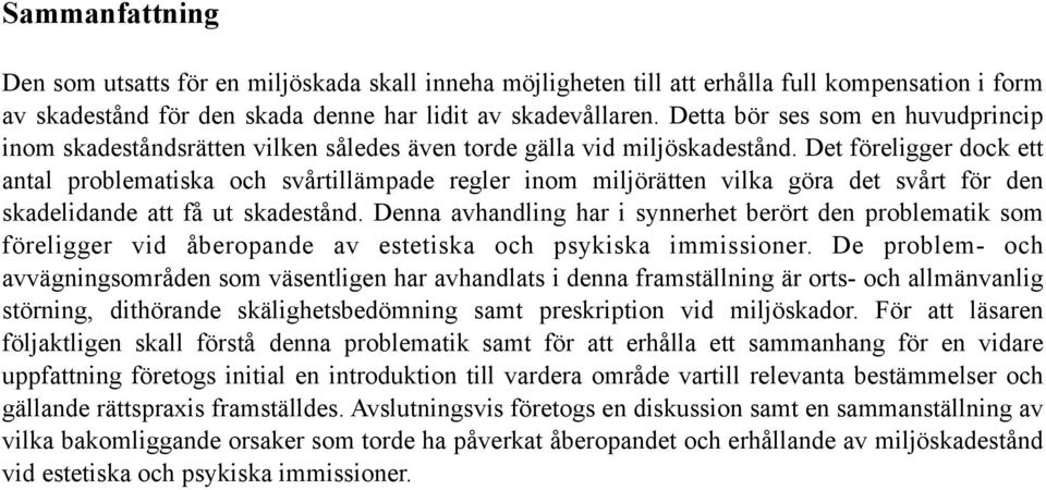 Det föreligger dock ett antal problematiska och svårtillämpade regler inom miljörätten vilka göra det svårt för den skadelidande att få ut skadestånd.