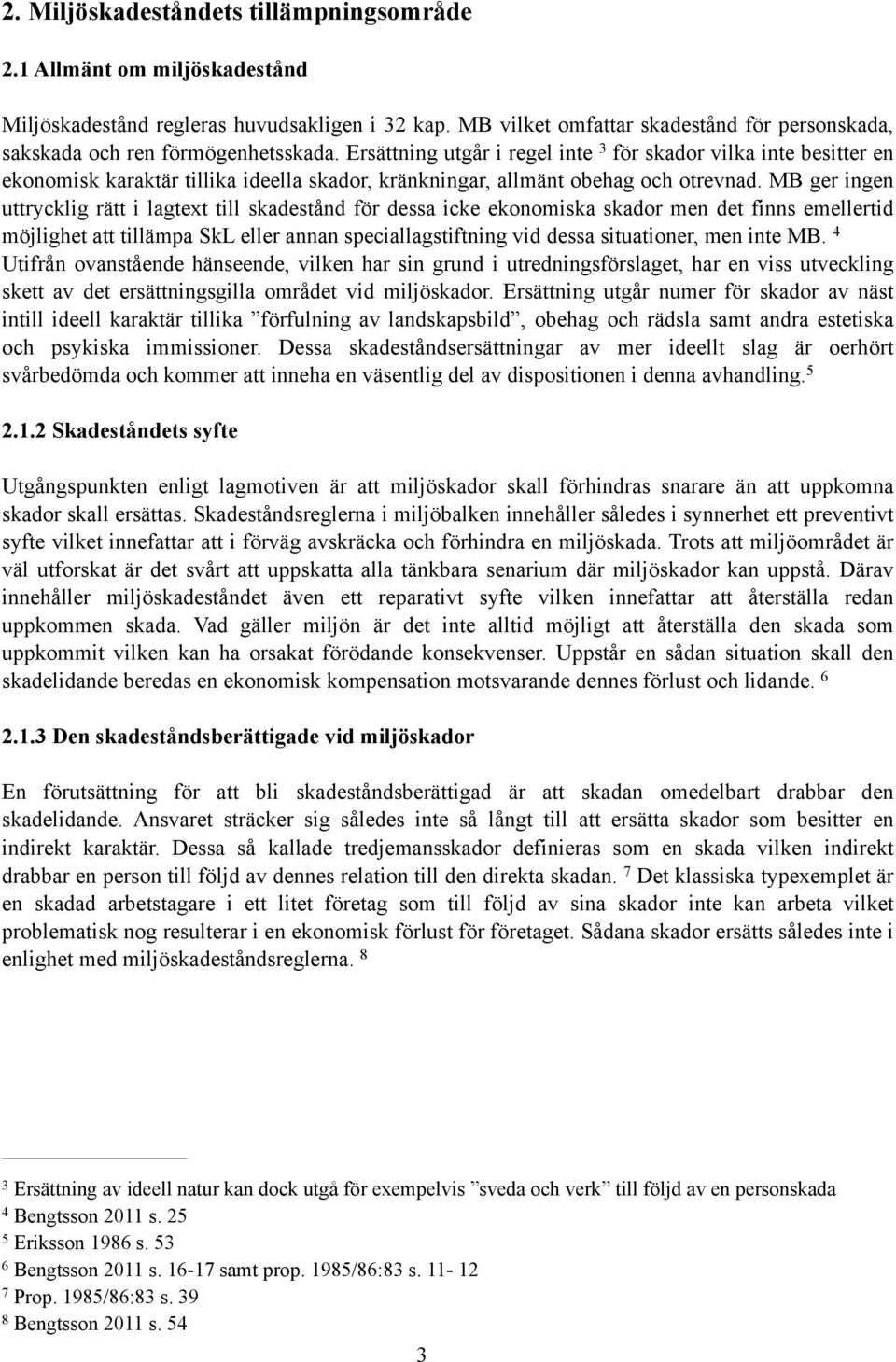 Ersättning utgår i regel inte 3 för skador vilka inte besitter en ekonomisk karaktär tillika ideella skador, kränkningar, allmänt obehag och otrevnad.