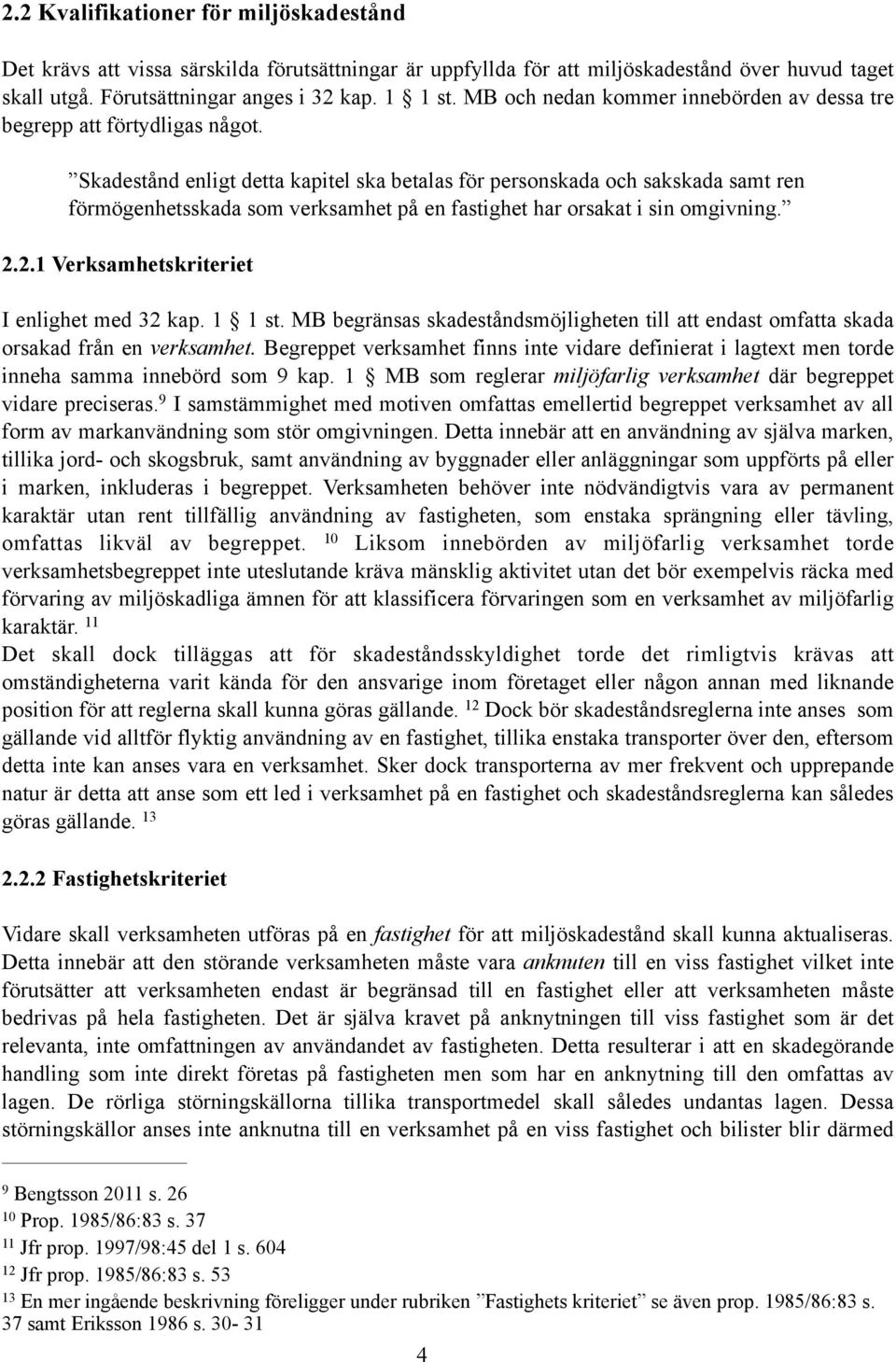 Skadestånd enligt detta kapitel ska betalas för personskada och sakskada samt ren förmögenhetsskada som verksamhet på en fastighet har orsakat i sin omgivning. 2.