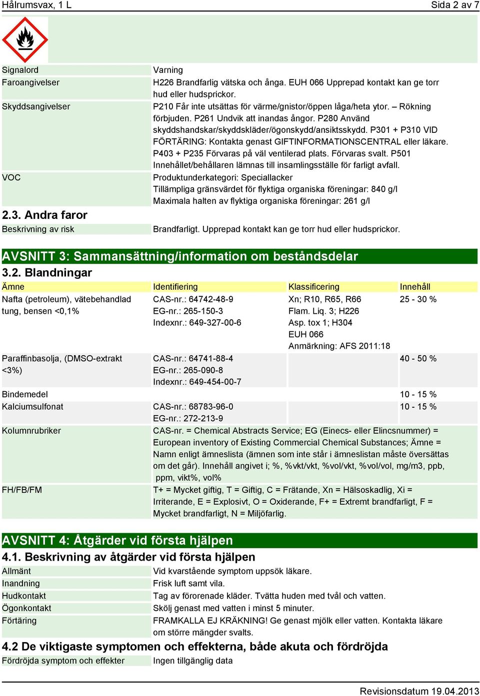 P280 Använd skyddshandskar/skyddskläder/ögonskydd/ansiktsskydd. P301 + P310 VID FÖRTÄRING: Kontakta genast GIFTINFORMATIONSCENTRAL eller läkare. P403 + P235 Förvaras på väl ventilerad plats.