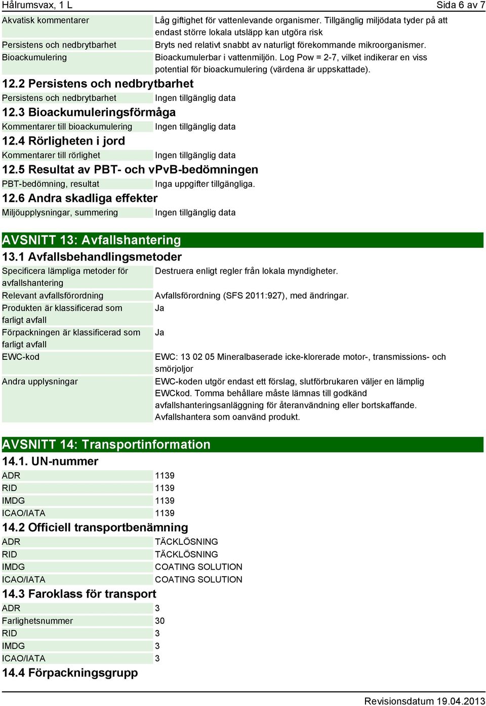 5 Resultat av PBT- och vpvb-bedömningen PBT-bedömning, resultat Inga uppgifter tillgängliga. 12.6 Andra skadliga effekter Miljöupplysningar, summering AVSNITT 13: Avfallshantering 13.