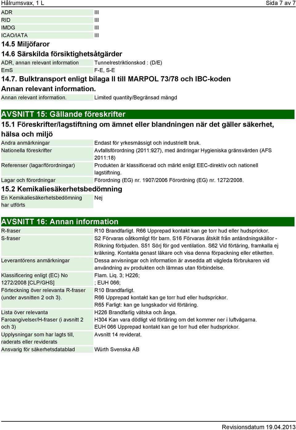 1 Föreskrifter/lagstiftning om ämnet eller blandningen när det gäller säkerhet, hälsa och miljö Andra anmärkningar Endast för yrkesmässigt och industriellt bruk.