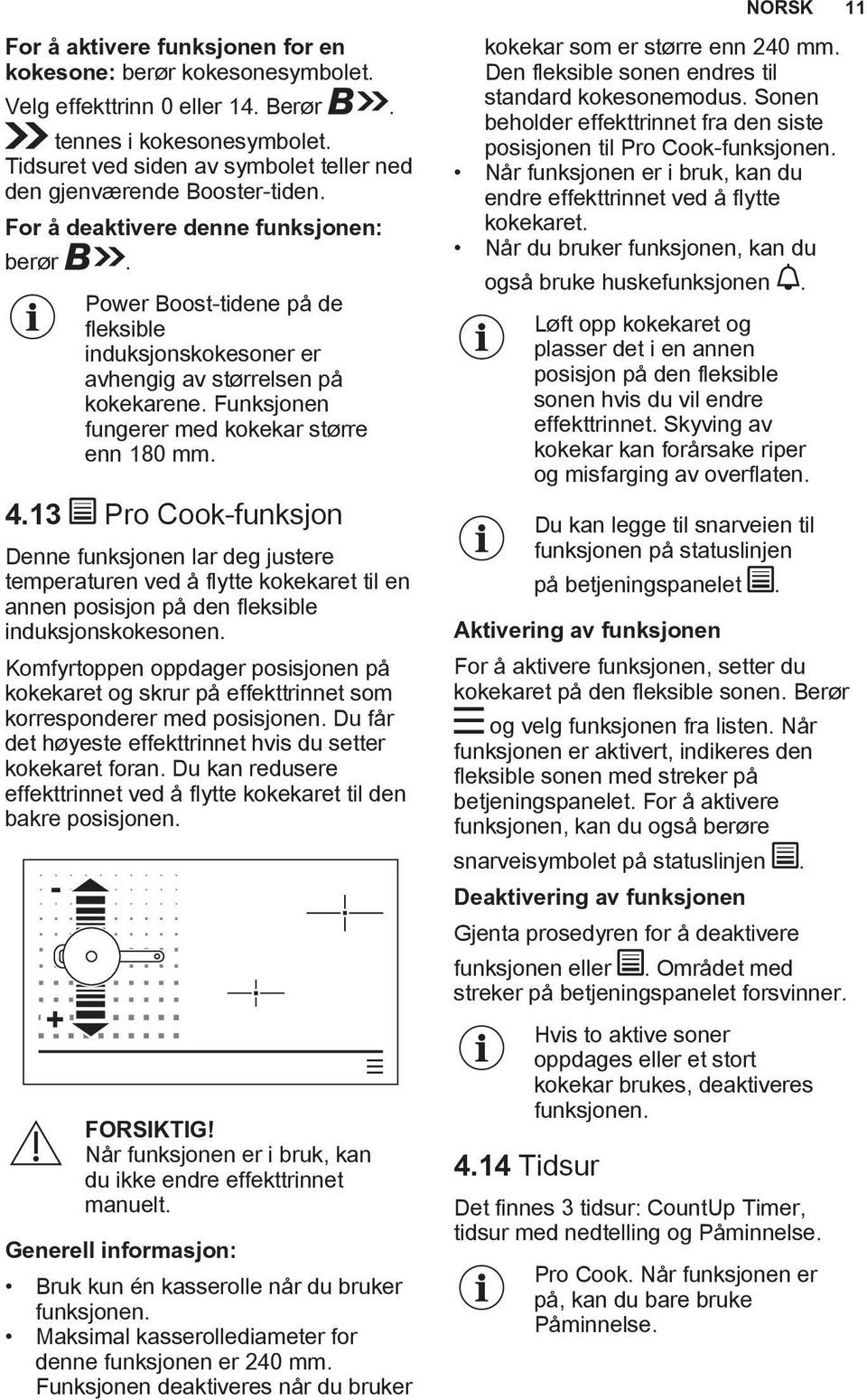 Power Boost-tidene på de fleksible induksjonskokesoner er avhengig av størrelsen på kokekarene. Funksjonen fungerer med kokekar større enn 180 mm. 4.