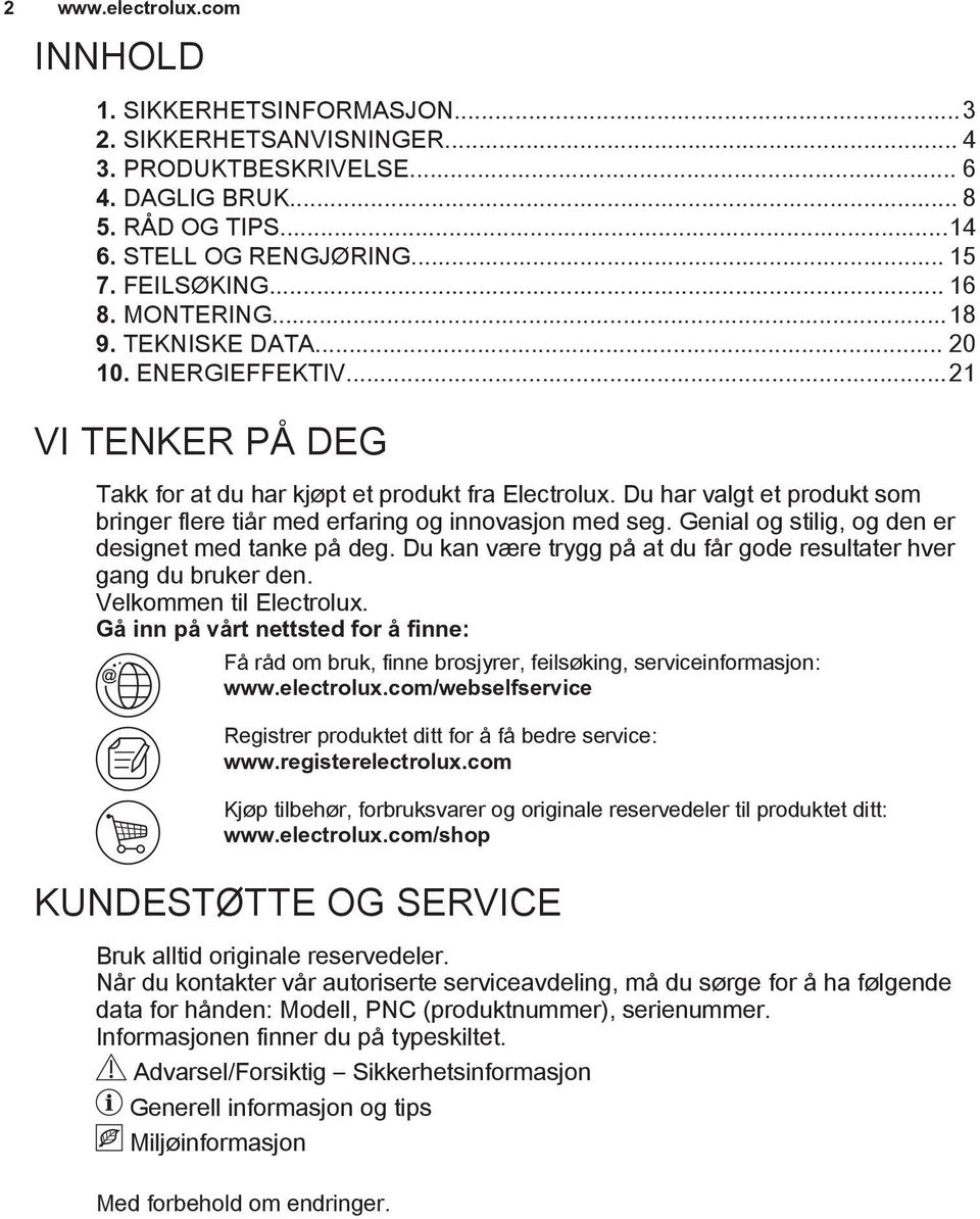 Du har valgt et produkt som bringer flere tiår med erfaring og innovasjon med seg. Genial og stilig, og den er designet med tanke på deg.