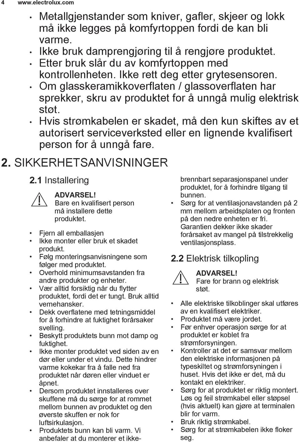 Om glasskeramikkoverflaten / glassoverflaten har sprekker, skru av produktet for å unngå mulig elektrisk støt.