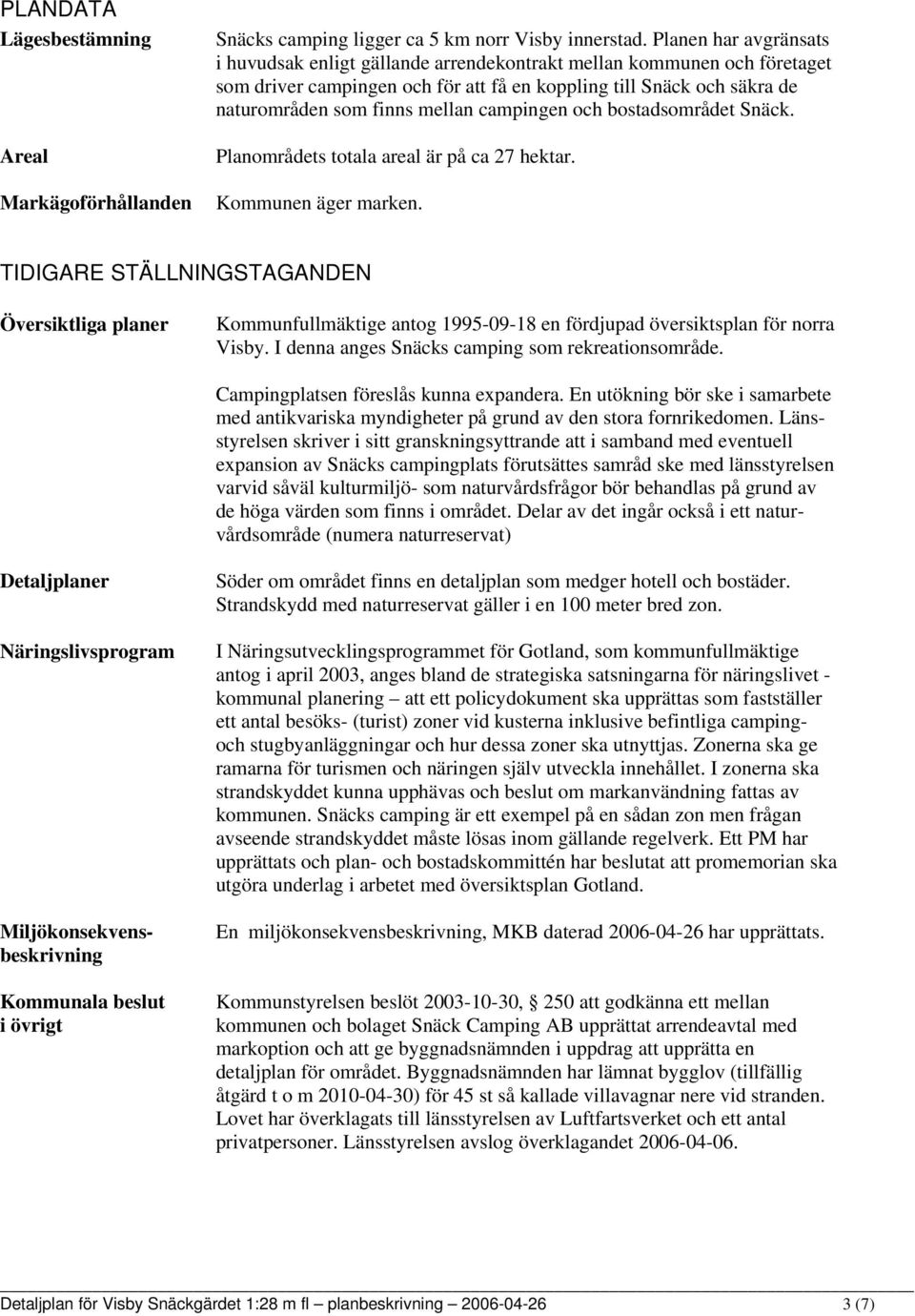 campingen och bostadsområdet Snäck. Planområdets totala areal är på ca 27 hektar. Kommunen äger marken.