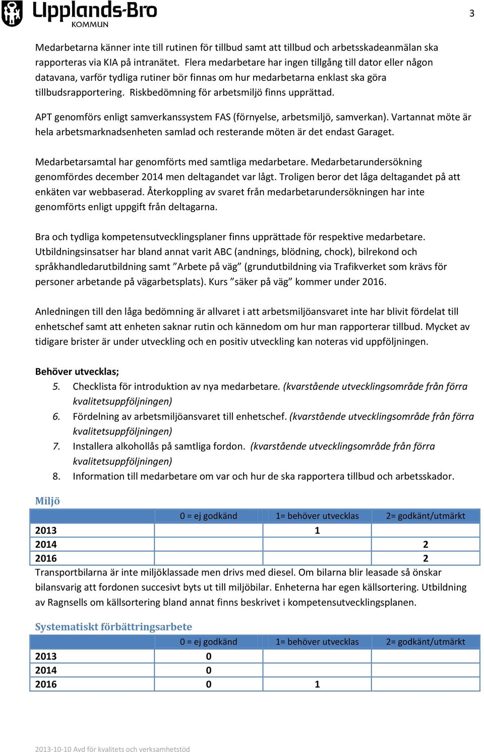 Riskbedömning för arbetsmiljö finns upprättad. APT genomförs enligt samverkanssystem FAS (förnyelse, arbetsmiljö, samverkan).