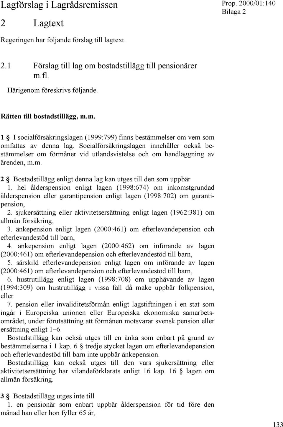 Socialförsäkringslagen innehåller också bestämmelser om förmåner vid utlandsvistelse och om handläggning av ärenden, m.m. 2 Bostadstillägg enligt denna lag kan utges till den som uppbär 1.