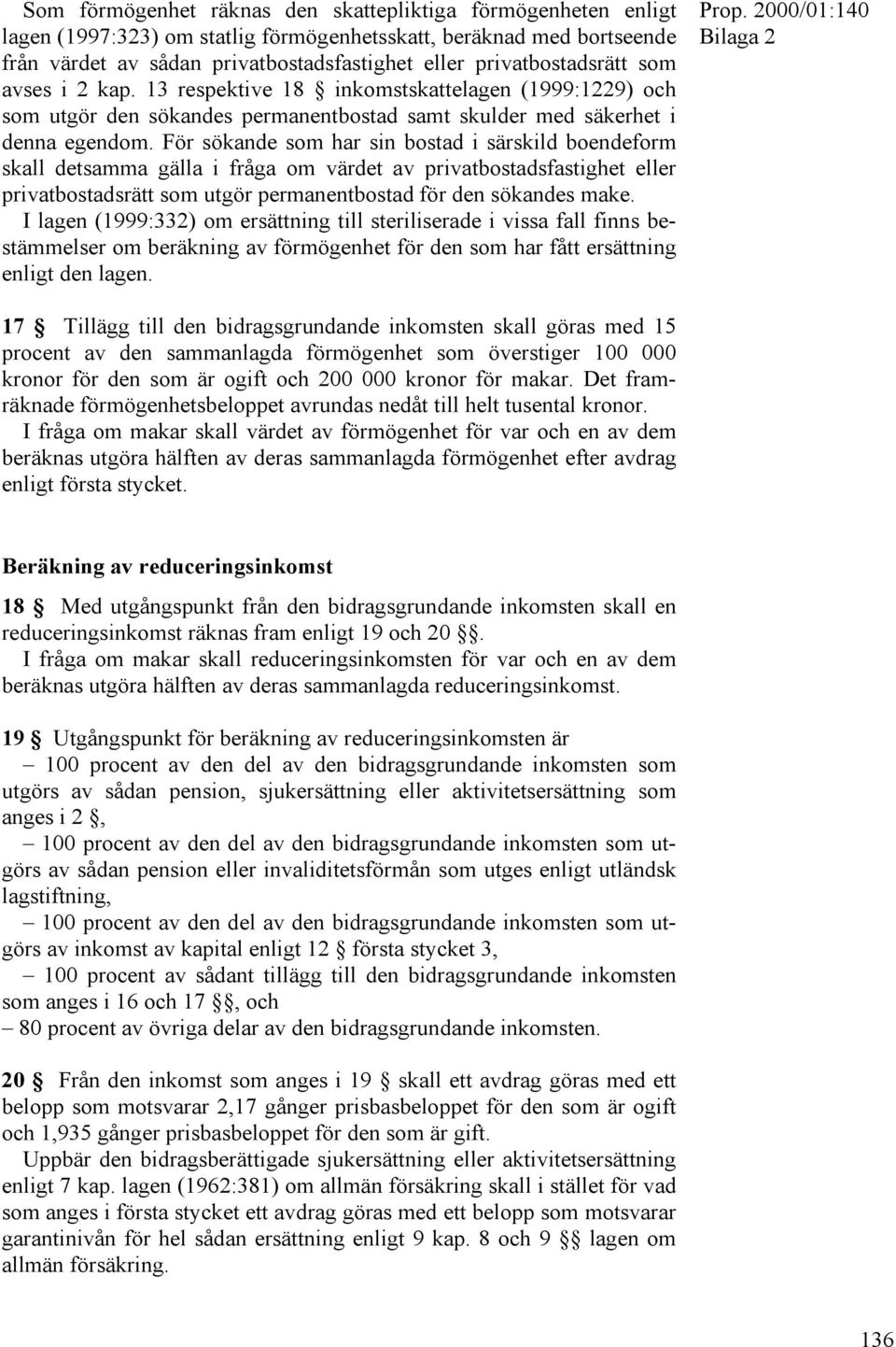 För sökande som har sin bostad i särskild boendeform skall detsamma gälla i fråga om värdet av privatbostadsfastighet eller privatbostadsrätt som utgör permanentbostad för den sökandes make.