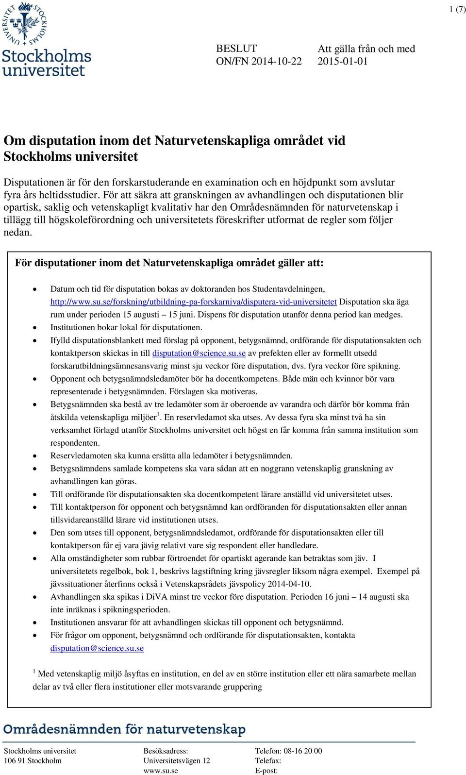 För att säkra att granskningen av avhandlingen och disputationen blir opartisk, saklig och vetenskapligt kvalitativ har den Områdesnämnden för naturvetenskap i tillägg till högskoleförordning och