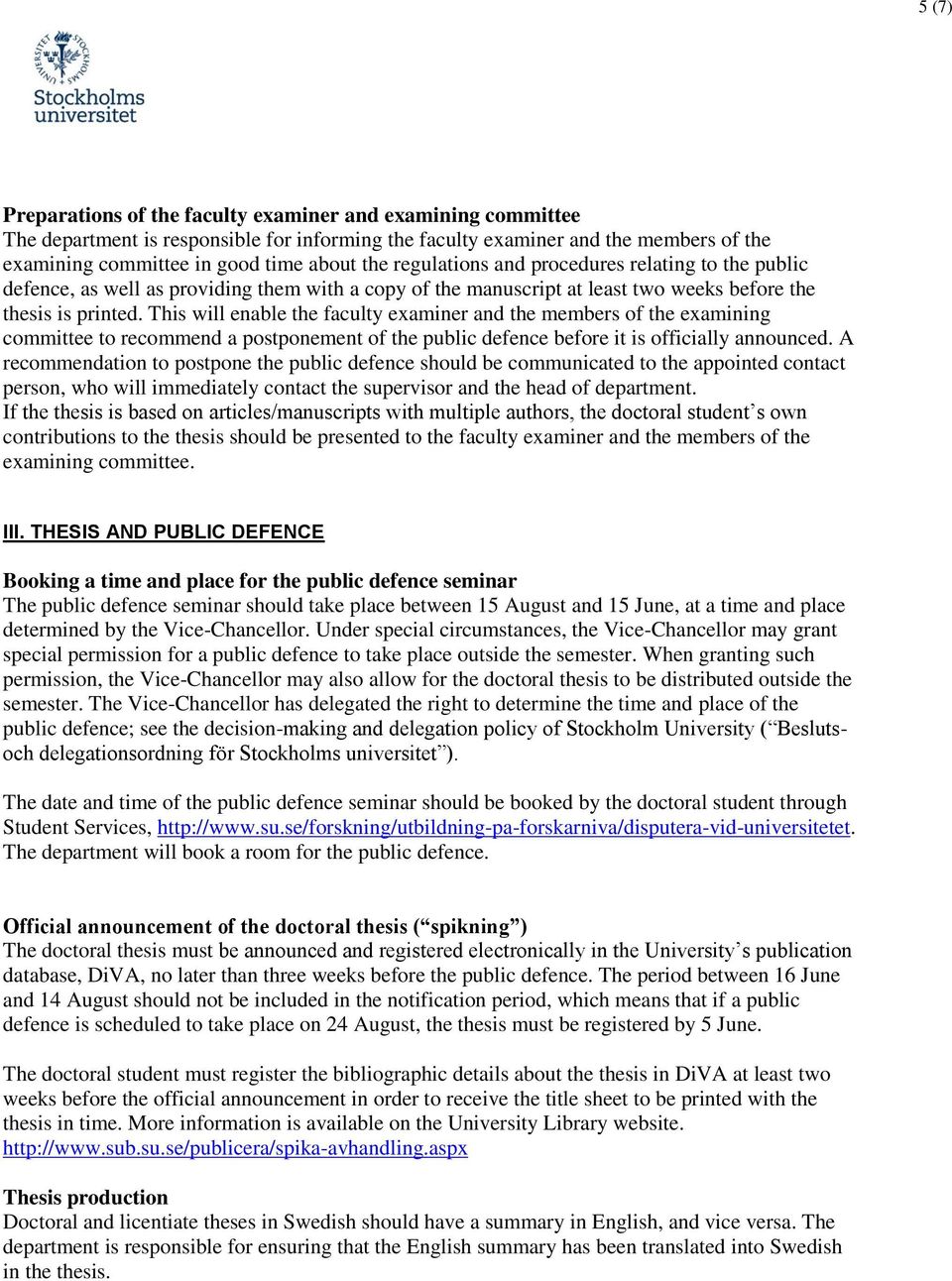 This will enable the faculty examiner and the members of the examining committee to recommend a postponement of the public defence before it is officially announced.