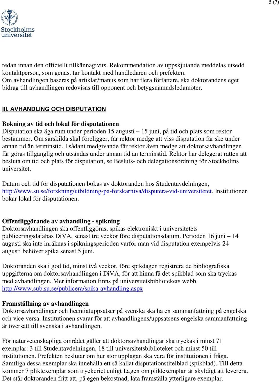 AVHANDLING OCH DISPUTATION Bokning av tid och lokal för disputationen Disputation ska äga rum under perioden 15 augusti 15 juni, på tid och plats som rektor bestämmer.