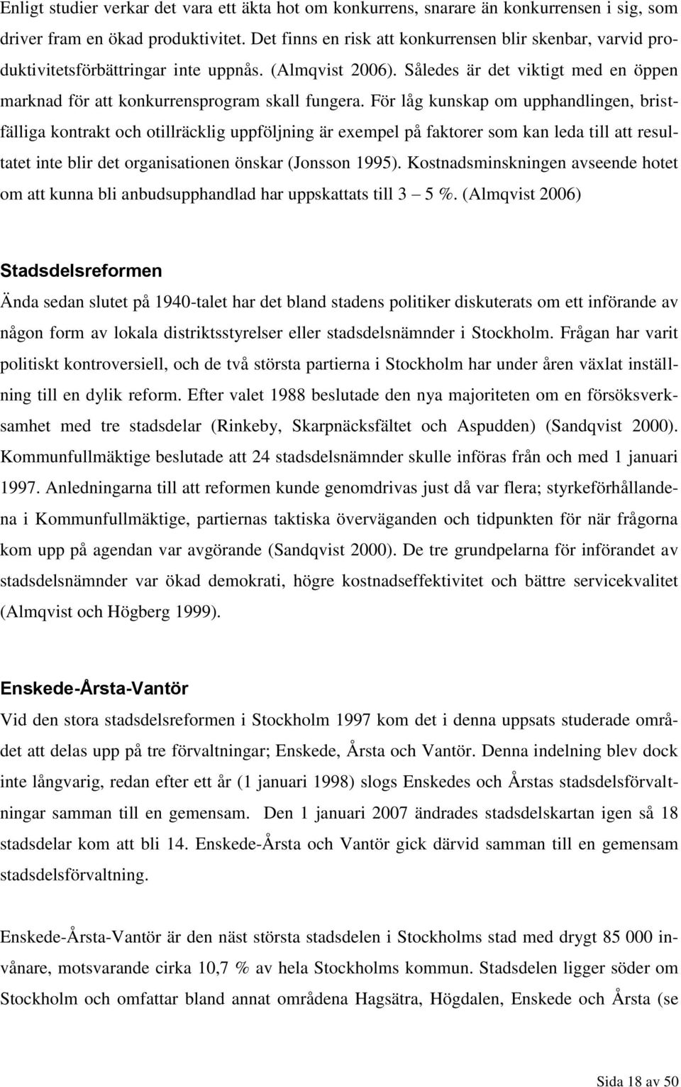 För låg kunskap om upphandlingen, bristfälliga kontrakt och otillräcklig uppföljning är exempel på faktorer som kan leda till att resultatet inte blir det organisationen önskar (Jonsson 1995).