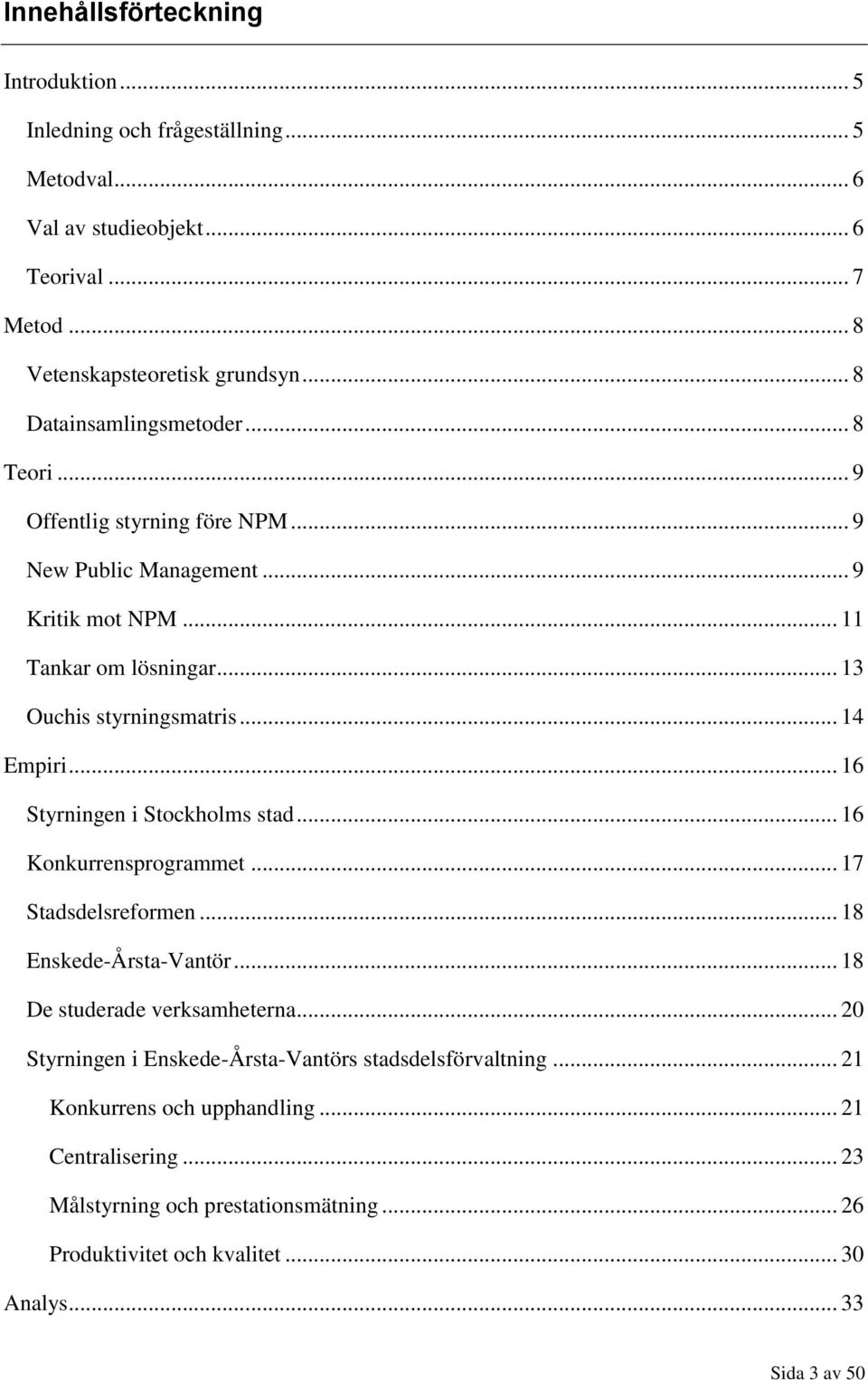 .. 14 Empiri... 16 Styrningen i Stockholms stad... 16 Konkurrensprogrammet... 17 Stadsdelsreformen... 18 Enskede-Årsta-Vantör... 18 De studerade verksamheterna.