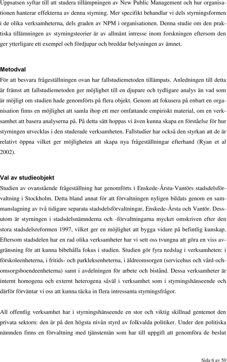 Denna studie om den praktiska tillämningen av styrningsteorier är av allmänt intresse inom forskningen eftersom den ger ytterligare ett exempel och fördjupar och breddar belysningen av ämnet.