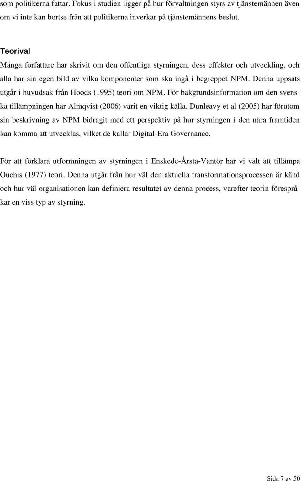 Denna uppsats utgår i huvudsak från Hoods (1995) teori om NPM. För bakgrundsinformation om den svenska tillämpningen har Almqvist (2006) varit en viktig källa.