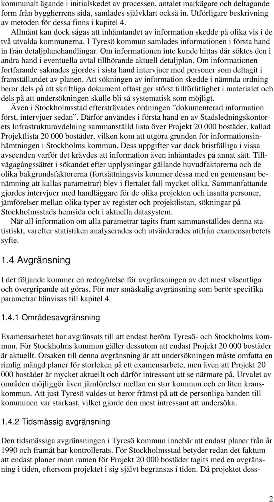 I Tyresö kommun samlades informationen i första hand in från detaljplanehandlingar. Om informationen inte kunde hittas där söktes den i andra hand i eventuella avtal tillhörande aktuell detaljplan.