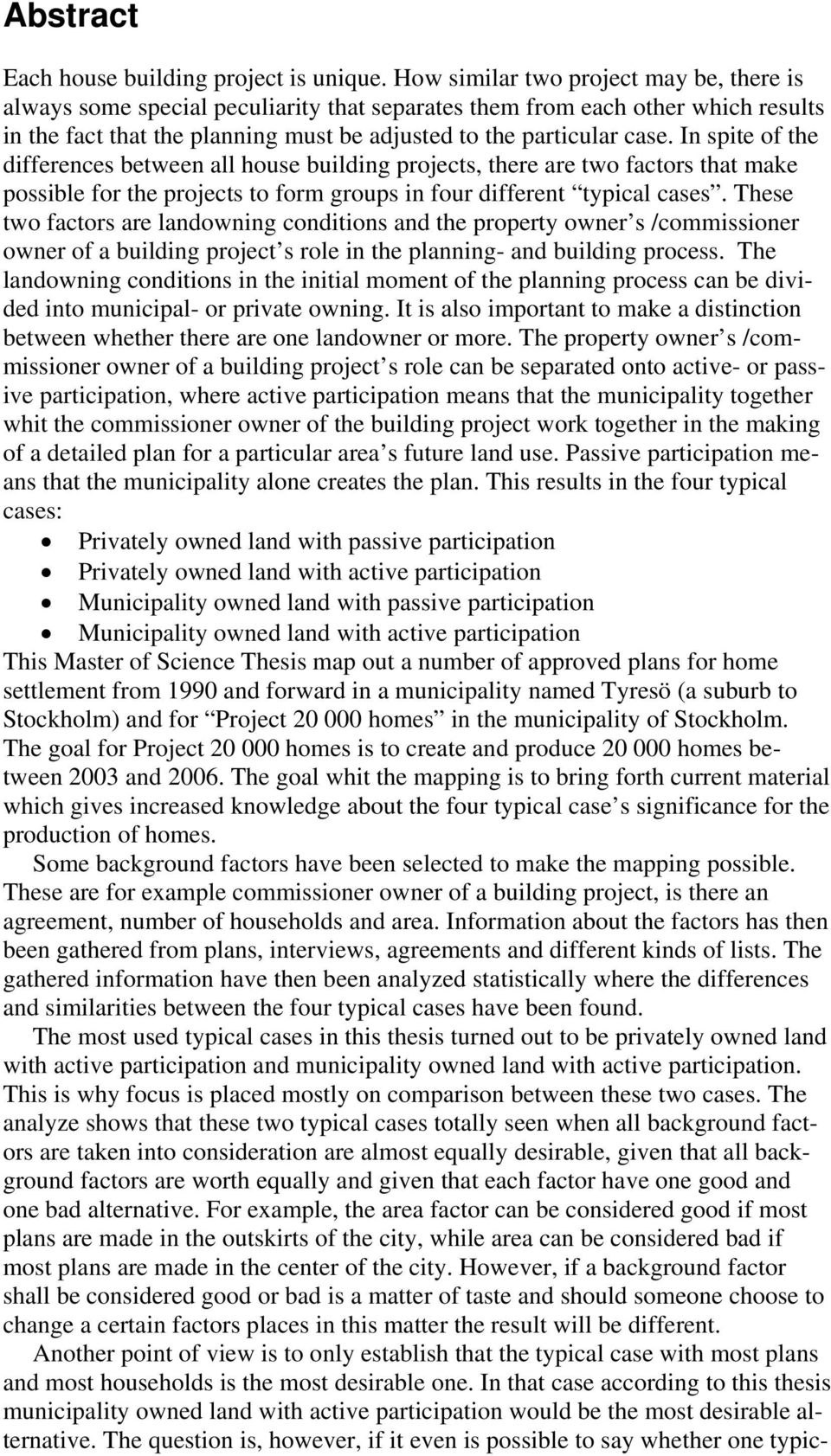 In spite of the differences between all house building projects, there are two factors that make possible for the projects to form groups in four different typical cases.